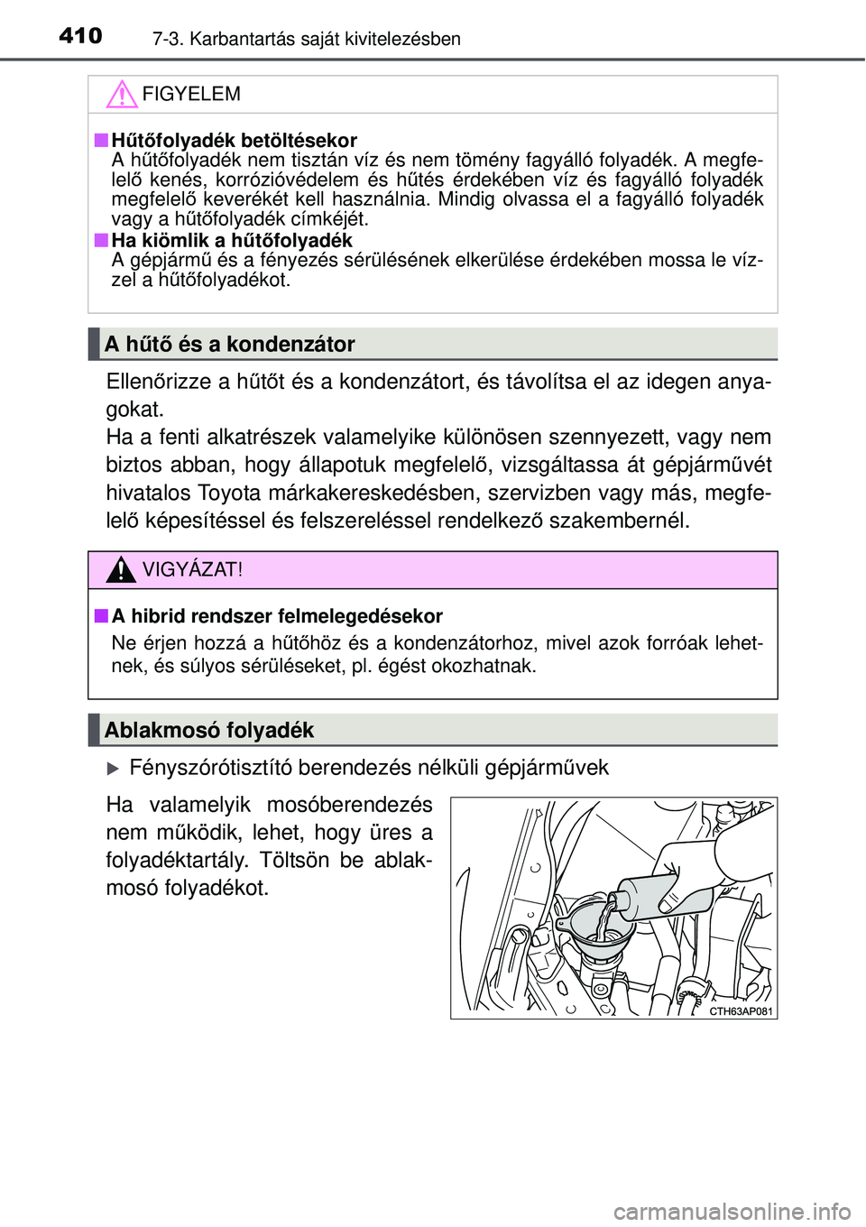 TOYOTA AURIS HYBRID 2015 Kezelési útmutató (in Hungarian) 4107-3. Karbantartás saját kivitelezésben
Ellenőrizze a h űtő t és a kondenzátort, és távolítsa el az idegen anya-
gokat.
Ha a fenti alkatrészek valamelyike különösen szennyezett, va\
TOYOTA AURIS HYBRID 2015 Kezelési útmutató (in Hungarian) 4107-3. Karbantartás saját kivitelezésben
Ellenőrizze a h űtő t és a kondenzátort, és távolítsa el az idegen anya-
gokat.
Ha a fenti alkatrészek valamelyike különösen szennyezett, va\