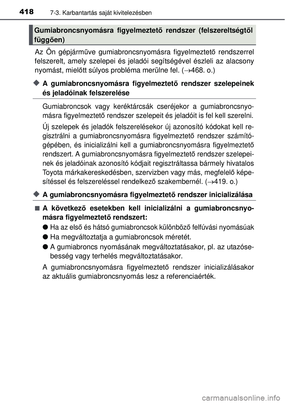 TOYOTA AURIS HYBRID 2015 Kezelési útmutató (in Hungarian) 4187-3. Karbantartás saját kivitelezésben
Az Ön gépjárműve gumiabroncsnyomásra figyelmeztet ő rendszerrel
felszerelt, amely szelepei és jeladói segítségével észleli az alacsony
nyomást TOYOTA AURIS HYBRID 2015 Kezelési útmutató (in Hungarian) 4187-3. Karbantartás saját kivitelezésben
Az Ön gépjárműve gumiabroncsnyomásra figyelmeztet ő rendszerrel
felszerelt, amely szelepei és jeladói segítségével észleli az alacsony
nyomást