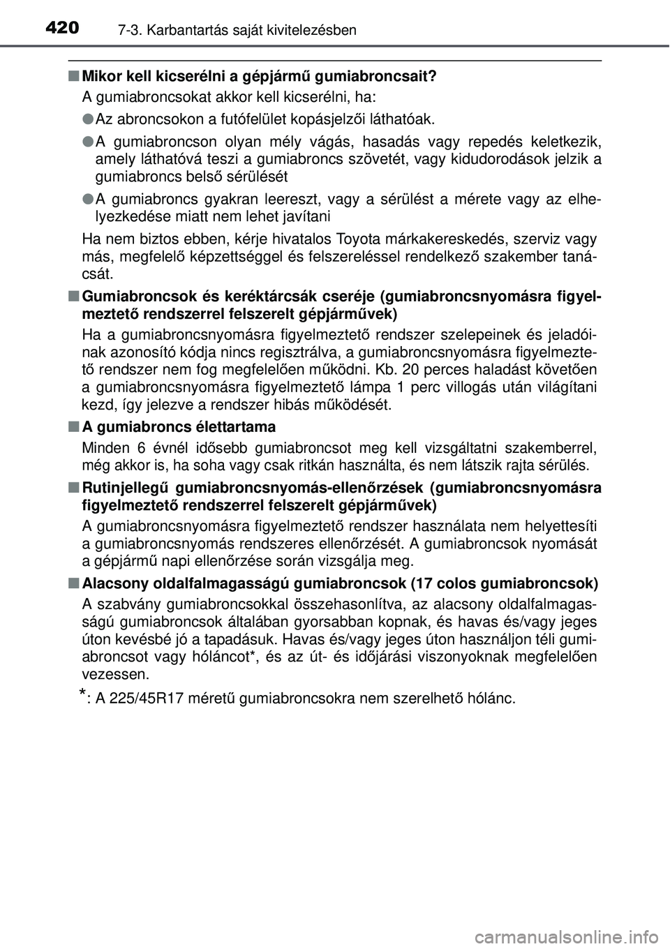 TOYOTA AURIS HYBRID 2015 Kezelési útmutató (in Hungarian) 4207-3. Karbantartás saját kivitelezésben
Mikor kell kicserélni a gépjárm ű gumiabroncsait?
A gumiabroncsokat akkor kell kicserélni, ha:
Az abroncsokon a futófelület kopásjelz ői l TOYOTA AURIS HYBRID 2015 Kezelési útmutató (in Hungarian) 4207-3. Karbantartás saját kivitelezésben
Mikor kell kicserélni a gépjárm ű gumiabroncsait?
A gumiabroncsokat akkor kell kicserélni, ha:
Az abroncsokon a futófelület kopásjelz ői l