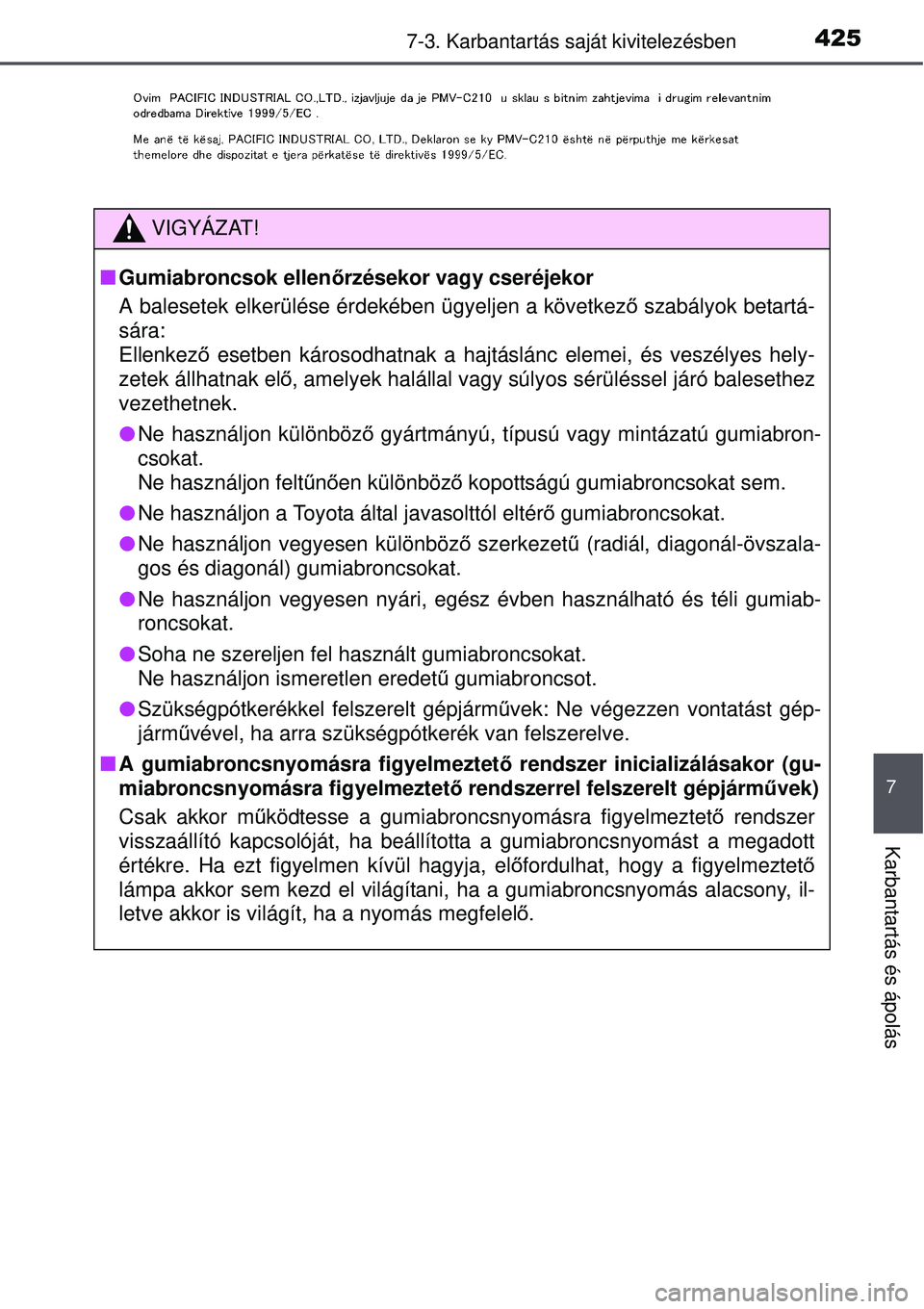TOYOTA AURIS HYBRID 2015 Kezelési útmutató (in Hungarian) 4257-3. Karbantartás saját kivitelezésben
7
Karbantartás és ápolás
VIGYÁZAT!
Gumiabroncsok ellen őrzésekor vagy cseréjekor
A balesetek elkerülése érdekében ügyeljen a következ ő s TOYOTA AURIS HYBRID 2015 Kezelési útmutató (in Hungarian) 4257-3. Karbantartás saját kivitelezésben
7
Karbantartás és ápolás
VIGYÁZAT!
Gumiabroncsok ellen őrzésekor vagy cseréjekor
A balesetek elkerülése érdekében ügyeljen a következ ő s