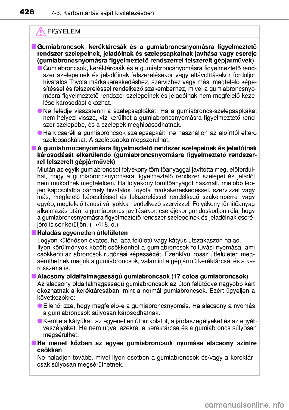 TOYOTA AURIS HYBRID 2015 Kezelési útmutató (in Hungarian) 4267-3. Karbantartás saját kivitelezésben
FIGYELEM
Gumiabroncsok, keréktárcsák és a gumiabroncsnyomásra figyelmeztető
rendszer szelepeinek, jeladóinak és sz elepsapkáinak javítása va TOYOTA AURIS HYBRID 2015 Kezelési útmutató (in Hungarian) 4267-3. Karbantartás saját kivitelezésben
FIGYELEM
Gumiabroncsok, keréktárcsák és a gumiabroncsnyomásra figyelmeztető
rendszer szelepeinek, jeladóinak és sz elepsapkáinak javítása va