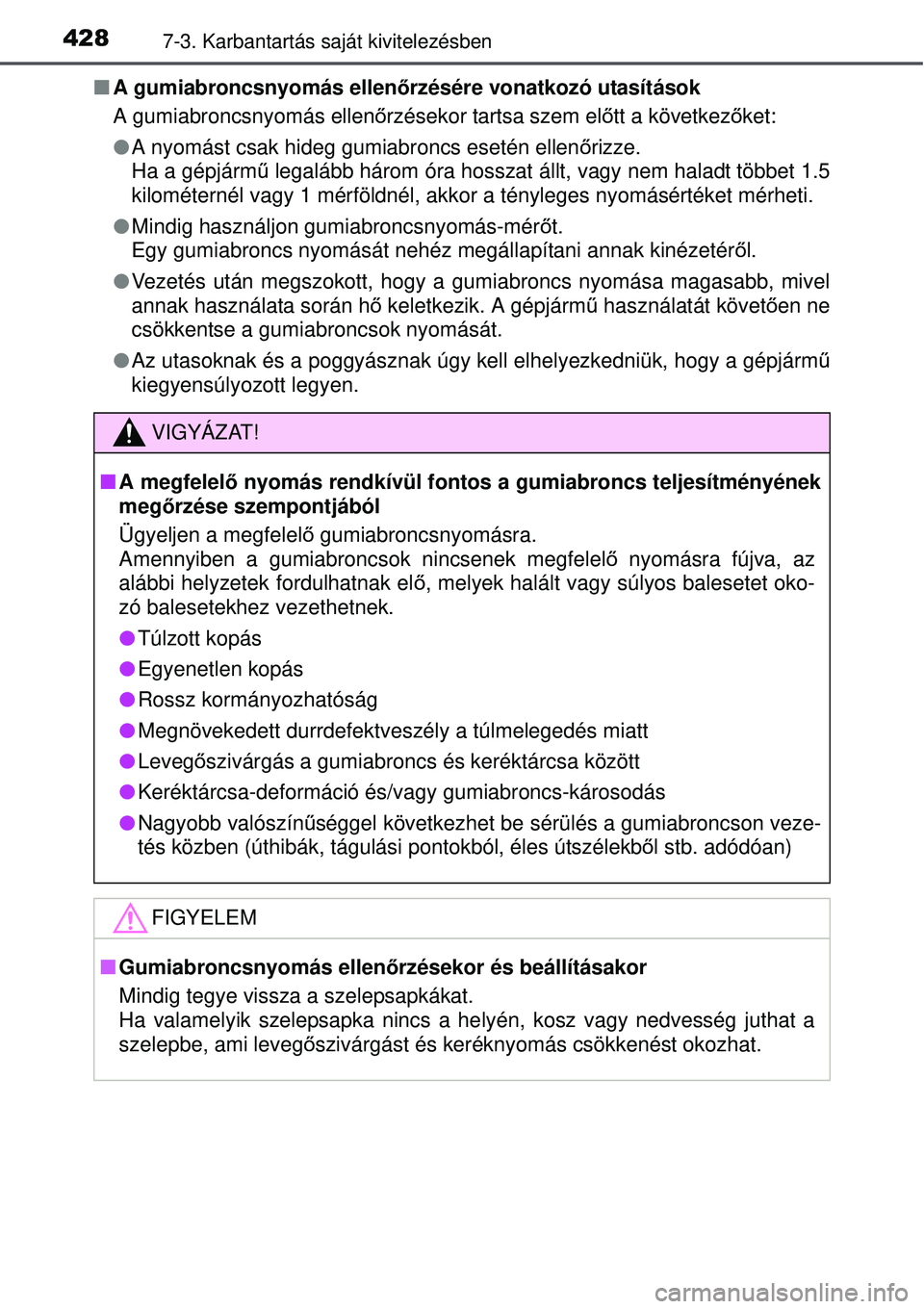TOYOTA AURIS HYBRID 2015 Kezelési útmutató (in Hungarian) 4287-3. Karbantartás saját kivitelezésben
A gumiabroncsnyomás ellenőrzésére vonatkozó utasítások
A gumiabroncsnyomás ellen őrzésekor tartsa szem el őtt a következ őket:
A nyomá TOYOTA AURIS HYBRID 2015 Kezelési útmutató (in Hungarian) 4287-3. Karbantartás saját kivitelezésben
A gumiabroncsnyomás ellenőrzésére vonatkozó utasítások
A gumiabroncsnyomás ellen őrzésekor tartsa szem el őtt a következ őket:
A nyomá