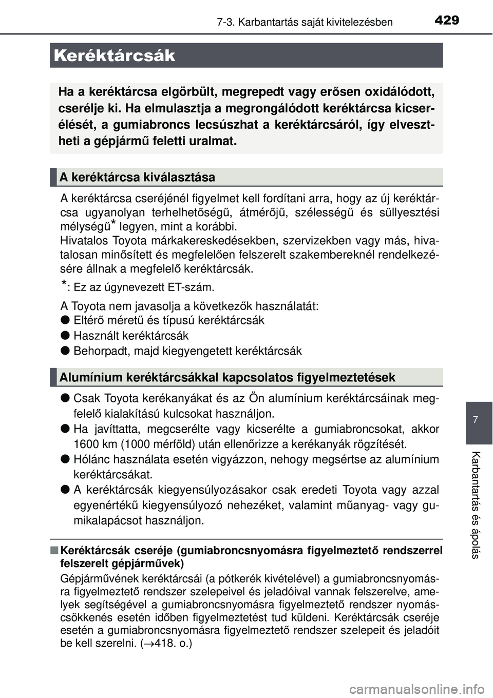 TOYOTA AURIS HYBRID 2015 Kezelési útmutató (in Hungarian) 4297-3. Karbantartás saját kivitelezésben
7
Karbantartás és ápolás
A keréktárcsa cseréjénél figyelmet kell fordítani arra, hogy az új keréktár-
csa ugyanolyan terhelhetőség ű, átm TOYOTA AURIS HYBRID 2015 Kezelési útmutató (in Hungarian) 4297-3. Karbantartás saját kivitelezésben
7
Karbantartás és ápolás
A keréktárcsa cseréjénél figyelmet kell fordítani arra, hogy az új keréktár-
csa ugyanolyan terhelhetőség ű, átm