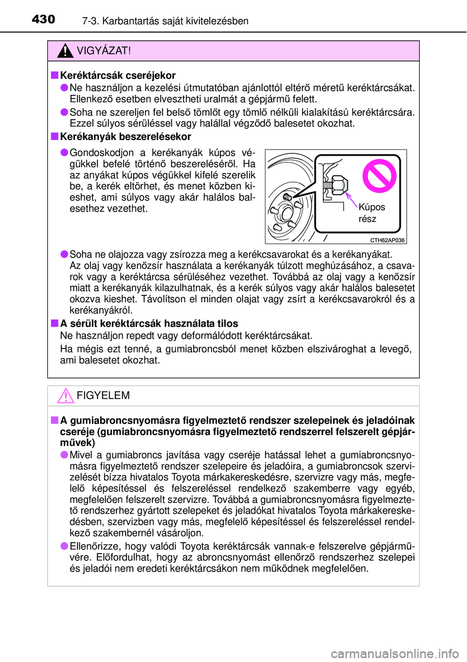 TOYOTA AURIS HYBRID 2015 Kezelési útmutató (in Hungarian) 4307-3. Karbantartás saját kivitelezésben
VIGYÁZAT!
Keréktárcsák cseréjekor
Ne használjon a kezelési út mutatóban ajánlottól eltérő méret ű keréktárcsákat.
Ellenkez ő esetb TOYOTA AURIS HYBRID 2015 Kezelési útmutató (in Hungarian) 4307-3. Karbantartás saját kivitelezésben
VIGYÁZAT!
Keréktárcsák cseréjekor
Ne használjon a kezelési út mutatóban ajánlottól eltérő méret ű keréktárcsákat.
Ellenkez ő esetb