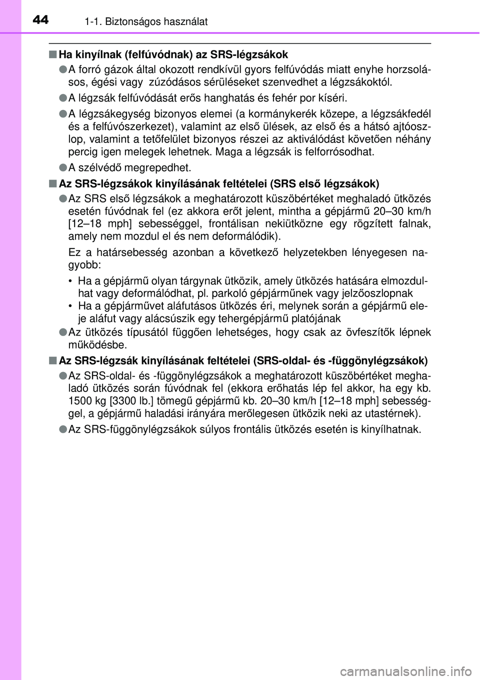 TOYOTA AURIS HYBRID 2015  Kezelési útmutató (in Hungarian) 441-1. Biztonságos használat
Ha kinyílnak (felfúvódnak) az SRS-légzsákok
 A forró gázok által okozott rendkívül  gyors felfúvódás miatt enyhe horzsolá-
sos, égési vagy  zúzód