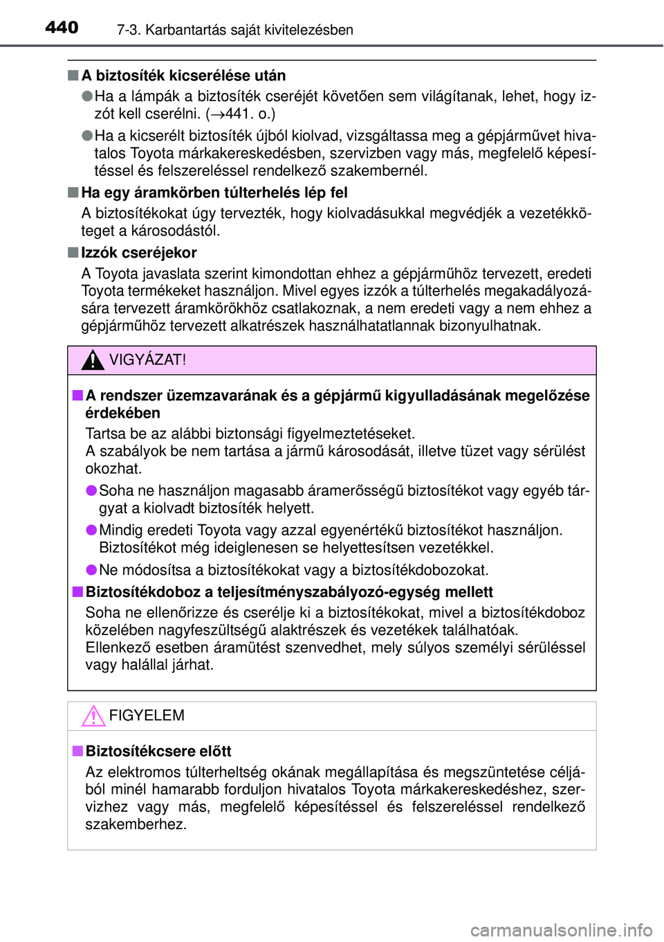 TOYOTA AURIS HYBRID 2015 Kezelési útmutató (in Hungarian) 4407-3. Karbantartás saját kivitelezésben
A biztosíték kicserélése után
Ha a lámpák a biztosíték cseréjét követ ően sem világítanak, lehet, hogy iz-
zót kell cserélni. ( TOYOTA AURIS HYBRID 2015 Kezelési útmutató (in Hungarian) 4407-3. Karbantartás saját kivitelezésben
A biztosíték kicserélése után
Ha a lámpák a biztosíték cseréjét követ ően sem világítanak, lehet, hogy iz-
zót kell cserélni. ( 