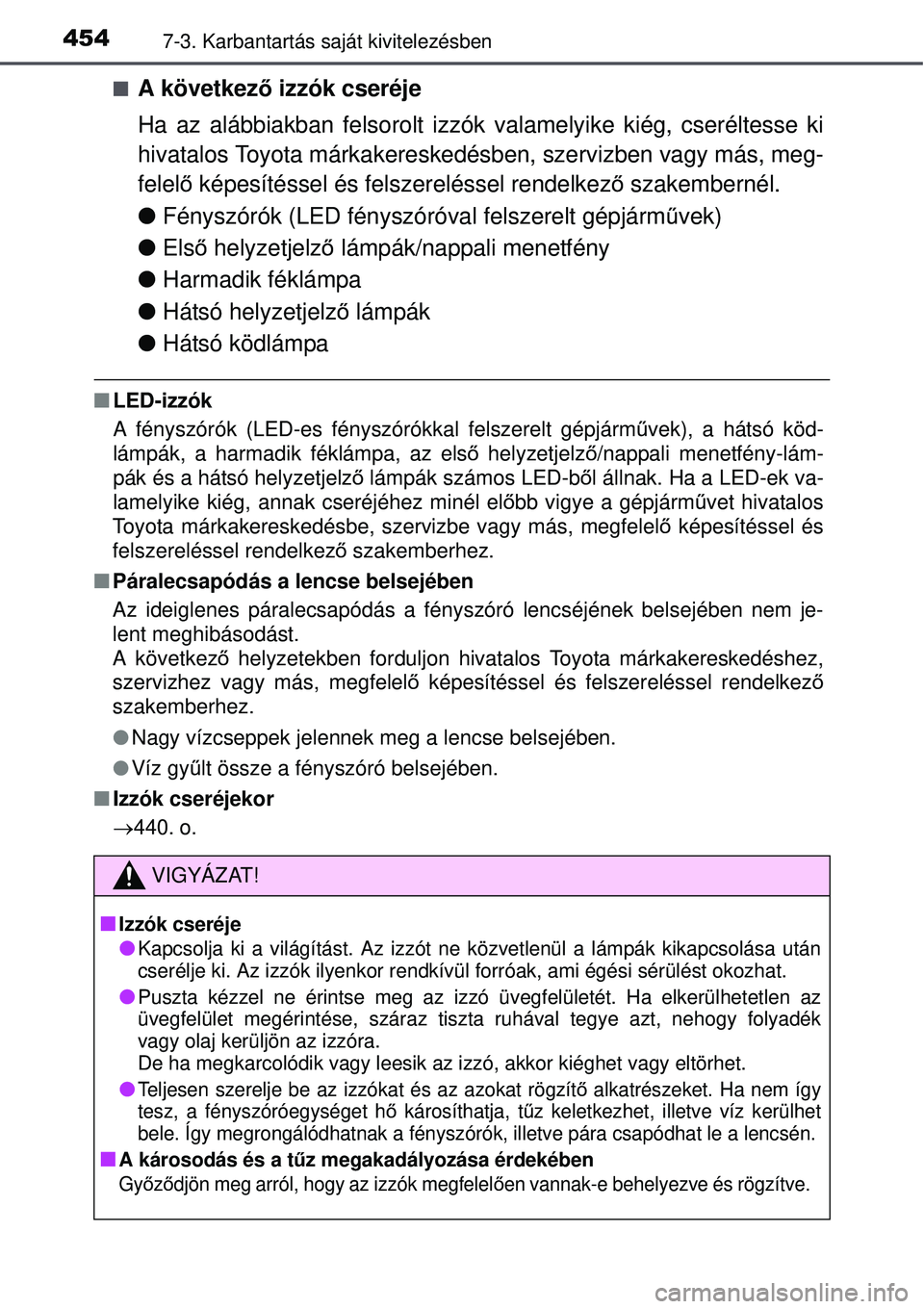 TOYOTA AURIS HYBRID 2015 Kezelési útmutató (in Hungarian) 4547-3. Karbantartás saját kivitelezésben
A következő izzók cseréje
Ha az alábbiakban felsorolt izzók valamelyike kiég, cserélte\
sse ki
hivatalos Toyota márkakereskedésben, szervizben TOYOTA AURIS HYBRID 2015 Kezelési útmutató (in Hungarian) 4547-3. Karbantartás saját kivitelezésben
A következő izzók cseréje
Ha az alábbiakban felsorolt izzók valamelyike kiég, cserélte\
sse ki
hivatalos Toyota márkakereskedésben, szervizben