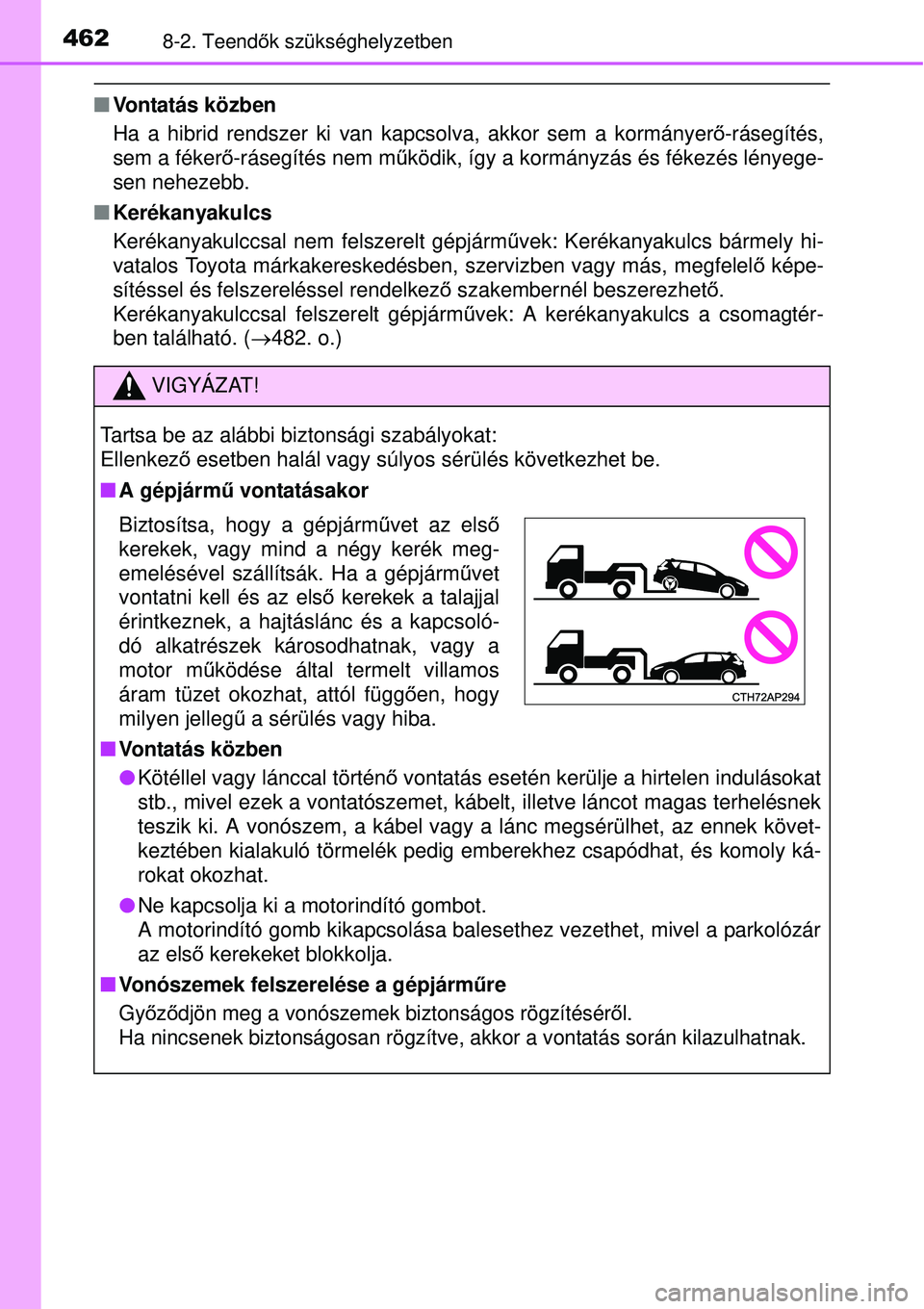 TOYOTA AURIS HYBRID 2015 Kezelési útmutató (in Hungarian) 4628-2. Teendők szükséghelyzetben
Vontatás közben
Ha a hibrid rendszer ki van kapcsolva, akkor sem a kormányer ő-rásegítés,
sem a féker ő-rásegítés nem m űködik, így a kormányz TOYOTA AURIS HYBRID 2015 Kezelési útmutató (in Hungarian) 4628-2. Teendők szükséghelyzetben
Vontatás közben
Ha a hibrid rendszer ki van kapcsolva, akkor sem a kormányer ő-rásegítés,
sem a féker ő-rásegítés nem m űködik, így a kormányz