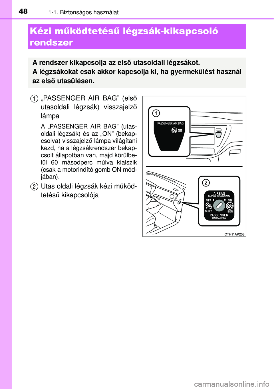 TOYOTA AURIS HYBRID 2015  Kezelési útmutató (in Hungarian) 481-1. Biztonságos használat
„PASSENGER AIR BAG” (első
utasoldali légzsák) visszajelz ő
lámpa
A „PASSENGER AIR BAG” (utas-
oldali légzsák) és az „ON” (bekap-
csolva) visszajelz 