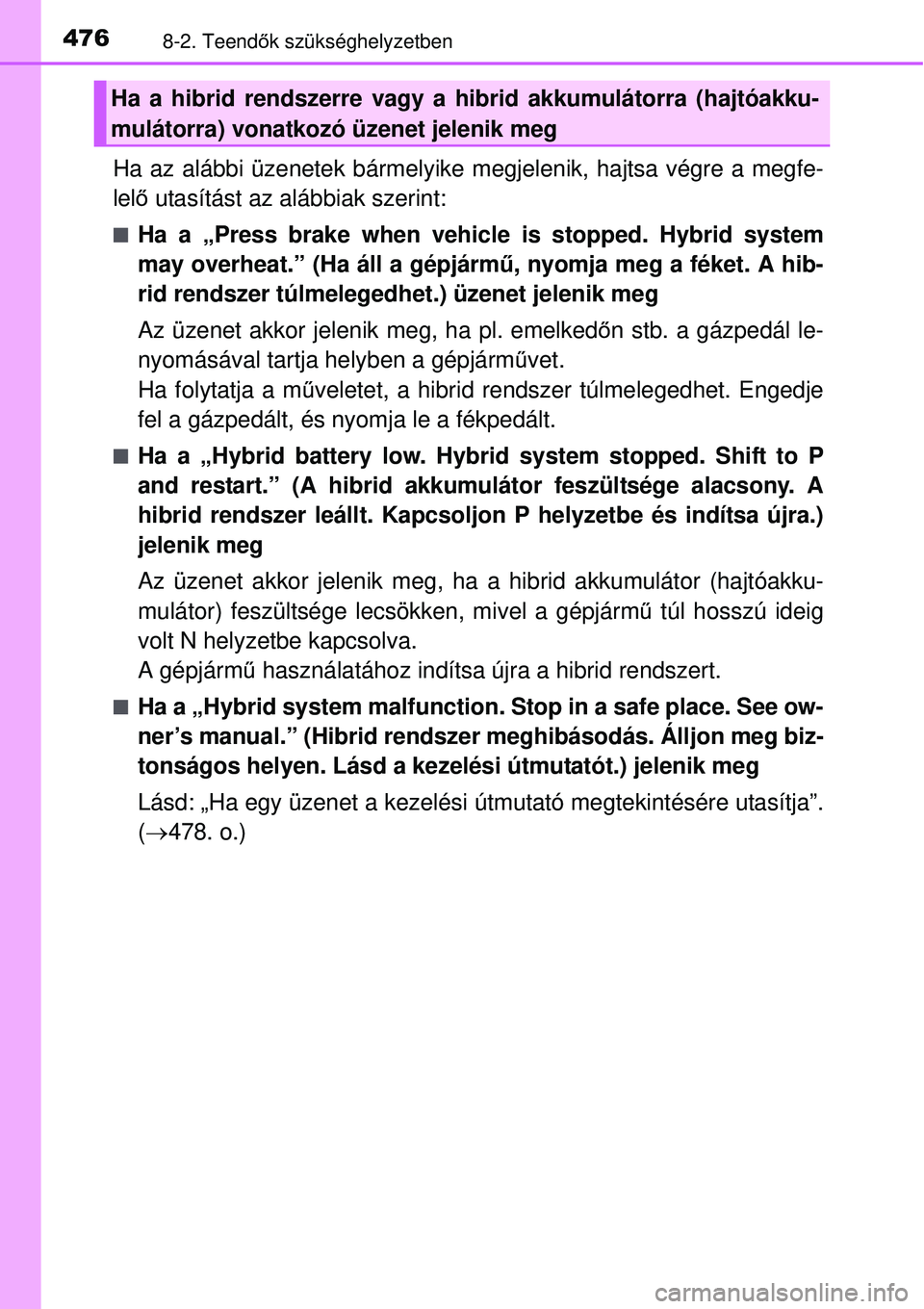 TOYOTA AURIS HYBRID 2015  Kezelési útmutató (in Hungarian) 4768-2. Teendők szükséghelyzetben
Ha az alábbi üzenetek bármelyike megjelenik, hajtsa végre a megfe-
lel ő utasítást az alábbiak szerint: 
Ha a „Press brake when vehicle is stopped. Hy