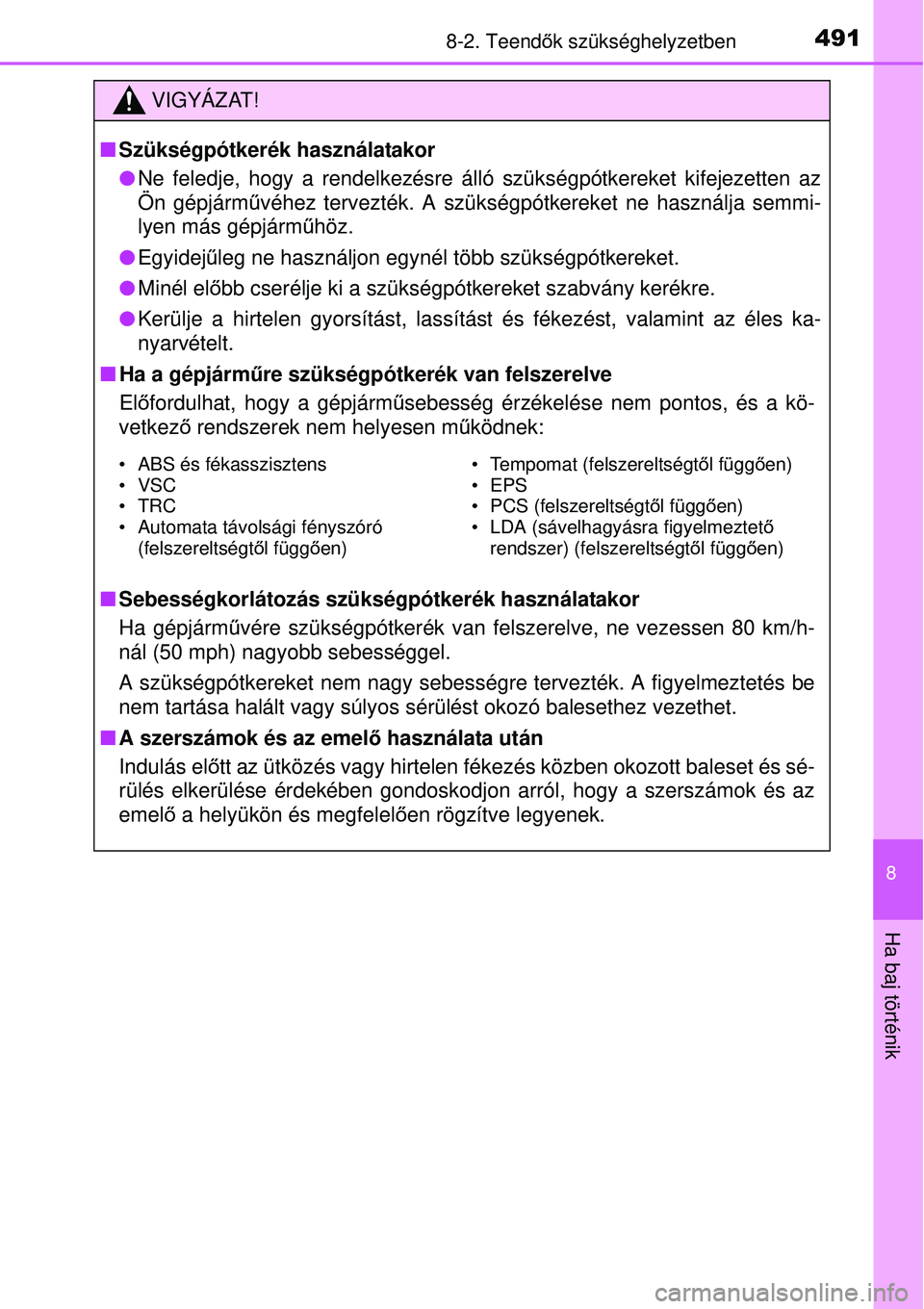 TOYOTA AURIS HYBRID 2015 Kezelési útmutató (in Hungarian) 4918-2. Teendők szükséghelyzetben
8
Ha baj történik
VIGYÁZAT!
Szükségpótkerék használatakor
Ne feledje, hogy a rendelkezésre álló szükségpótkereke\
t kifejezetten az
Ön gépj TOYOTA AURIS HYBRID 2015 Kezelési útmutató (in Hungarian) 4918-2. Teendők szükséghelyzetben
8
Ha baj történik
VIGYÁZAT!
Szükségpótkerék használatakor
Ne feledje, hogy a rendelkezésre álló szükségpótkereke\
t kifejezetten az
Ön gépj
