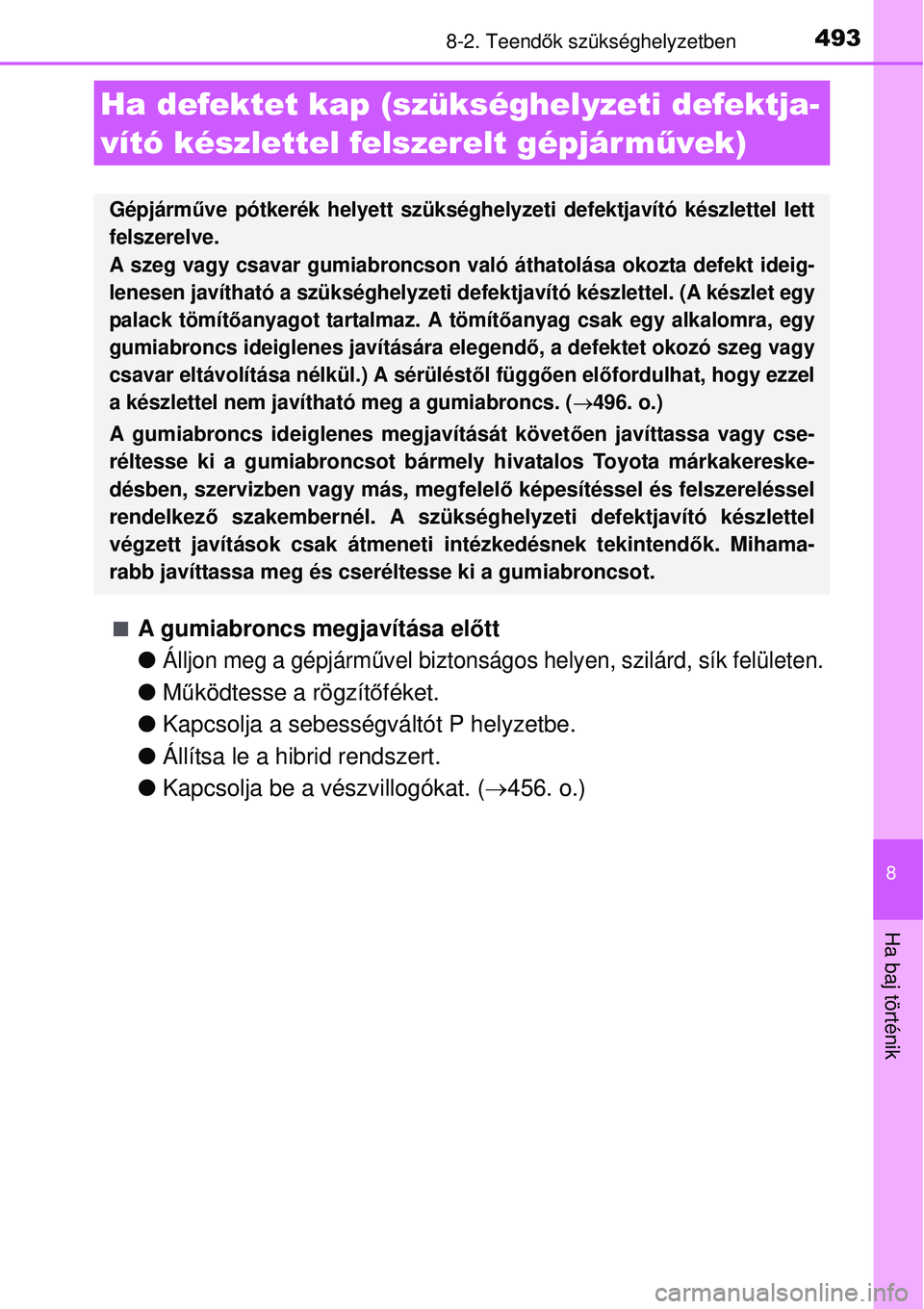 TOYOTA AURIS HYBRID 2015 Kezelési útmutató (in Hungarian) 4938-2. Teendők szükséghelyzetben
8
Ha baj történik
A gumiabroncs megjavítása el őtt
Álljon meg a gépjárm űvel biztonságos helyen, szilárd, sík felületen.
Működtesse a rög TOYOTA AURIS HYBRID 2015 Kezelési útmutató (in Hungarian) 4938-2. Teendők szükséghelyzetben
8
Ha baj történik
A gumiabroncs megjavítása el őtt
Álljon meg a gépjárm űvel biztonságos helyen, szilárd, sík felületen.
Működtesse a rög