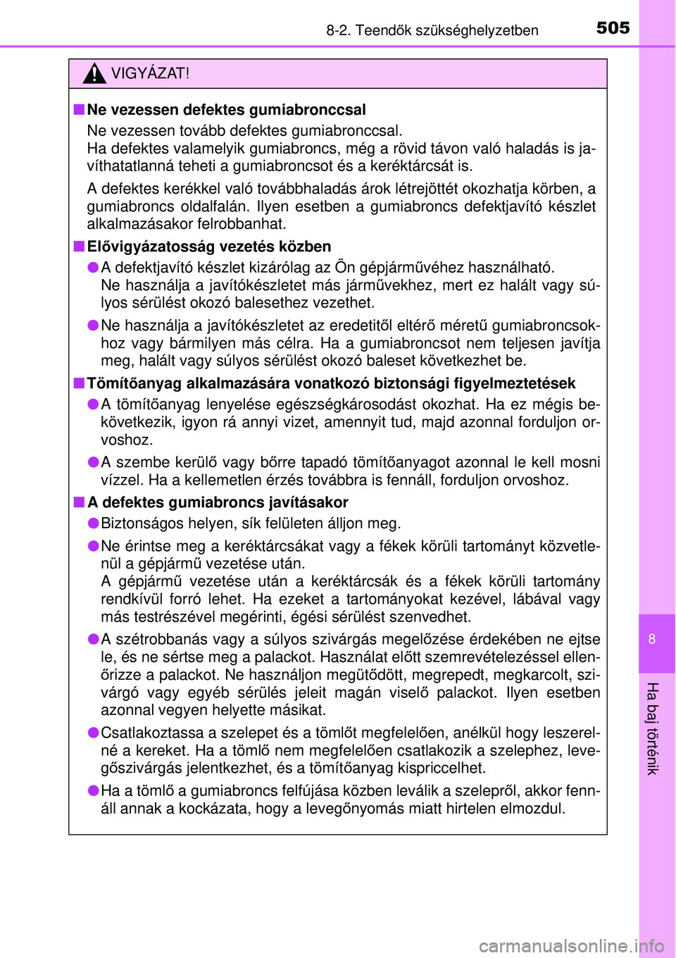 TOYOTA AURIS HYBRID 2015 Kezelési útmutató (in Hungarian) 5058-2. Teendők szükséghelyzetben
8
Ha baj történik
VIGYÁZAT!
Ne vezessen defektes gumiabronccsal
Ne vezessen tovább defektes gumiabronccsal.
Ha defektes valamelyik gumiabroncs, m ég a rö TOYOTA AURIS HYBRID 2015 Kezelési útmutató (in Hungarian) 5058-2. Teendők szükséghelyzetben
8
Ha baj történik
VIGYÁZAT!
Ne vezessen defektes gumiabronccsal
Ne vezessen tovább defektes gumiabronccsal.
Ha defektes valamelyik gumiabroncs, m ég a rö