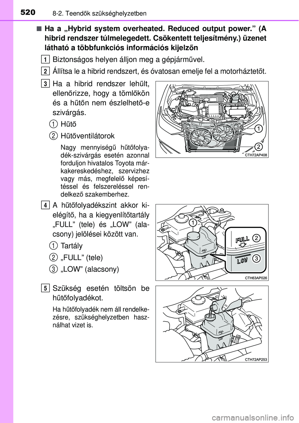 TOYOTA AURIS HYBRID 2015 Kezelési útmutató (in Hungarian) 5208-2. Teendők szükséghelyzetben
Ha a „Hybrid system overheated. Reduced output power.” (A
hibrid rendszer túlmelegedett. Cs ökentett teljesítmény.) üzenet
látható a többfunkciós i TOYOTA AURIS HYBRID 2015 Kezelési útmutató (in Hungarian) 5208-2. Teendők szükséghelyzetben
Ha a „Hybrid system overheated. Reduced output power.” (A
hibrid rendszer túlmelegedett. Cs ökentett teljesítmény.) üzenet
látható a többfunkciós i