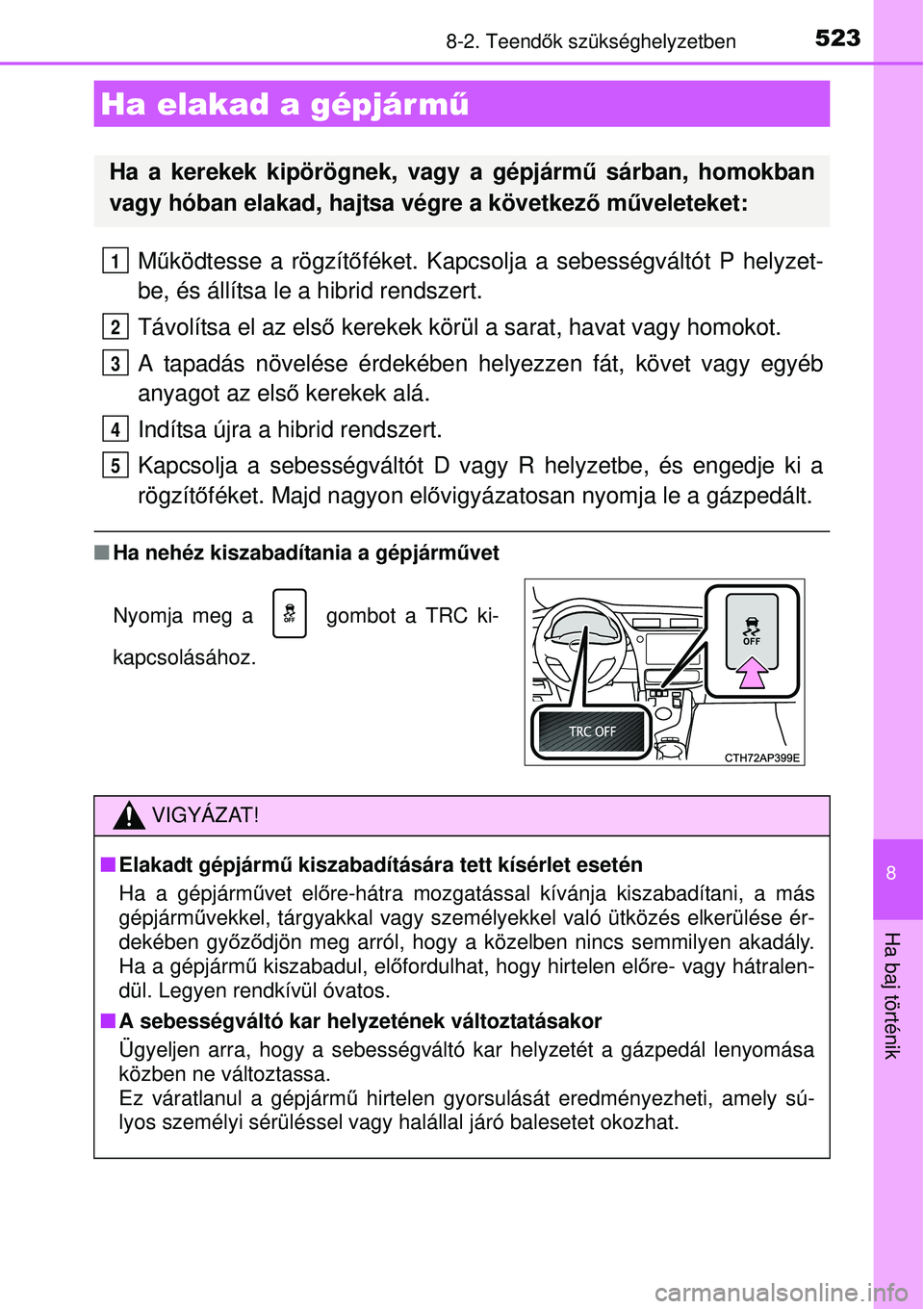 TOYOTA AURIS HYBRID 2015  Kezelési útmutató (in Hungarian) 5238-2. Teendők szükséghelyzetben
8
Ha baj történik
M űködtesse a rögzít őféket. Kapcsolja a sebességváltót P helyzet-
be, és állítsa le a hibrid rendszert.
Távolítsa el az els ő k