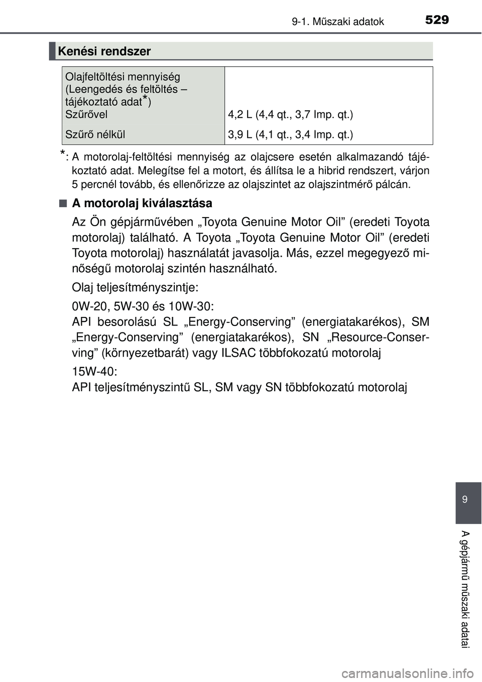 TOYOTA AURIS HYBRID 2015  Kezelési útmutató (in Hungarian) 5299-1. Műszaki adatok
9
A gépjármű  műszaki adatai
*: A motorolaj-feltöltési mennyiség az  olajcsere esetén alkalmazandó tájé-
koztató adat. Melegítse fel a motort, és  állítsa le a 