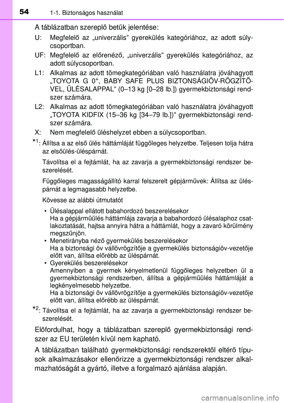 TOYOTA AURIS HYBRID 2015  Kezelési útmutató (in Hungarian) 541-1. Biztonságos használat
A táblázatban szereplő bet űk jelentése:
U: Megfelel ő az „univerzális” gyerekülés  kategóriához, az adott súly-
csoportban.
UF: Megfelelő az el őrené