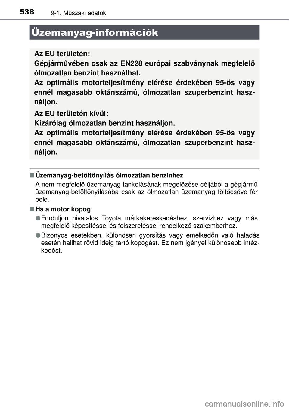 TOYOTA AURIS HYBRID 2015  Kezelési útmutató (in Hungarian) 5389-1. Műszaki adatok
 Üzemanyag-betölt őnyílás ólmozatlan benzinhez
A nem megfelelő  üzemanyag tankolásának megel őzése céljából a gépjárm ű
üzemanyag-betölt őnyílásába c