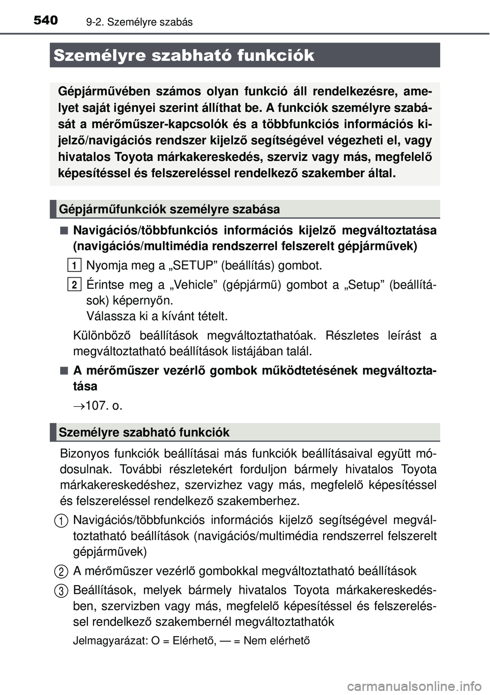 TOYOTA AURIS HYBRID 2015  Kezelési útmutató (in Hungarian) 5409-2. Személyre szabás
Navigációs/többfunkciós információs kijelző megváltoztatása
(navigációs/multimédia rendszerrel felszerelt gépjárm űvek)
Nyomja meg a „SETUP” (beállít