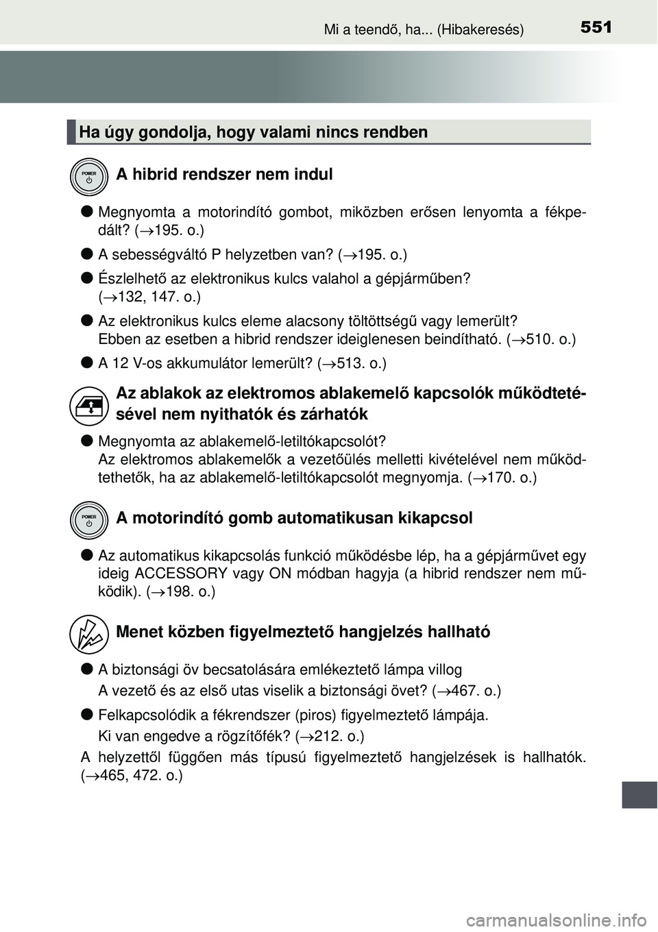 TOYOTA AURIS HYBRID 2015  Kezelési útmutató (in Hungarian) 551Mi a teendő, ha... (Hibakeresés)
Megnyomta a motorindító gombot, miközben er ősen lenyomta a fékpe-
dált? ( 195. o.)
A sebességváltó P helyzetben van? ( 195. o.)
Észlelhe