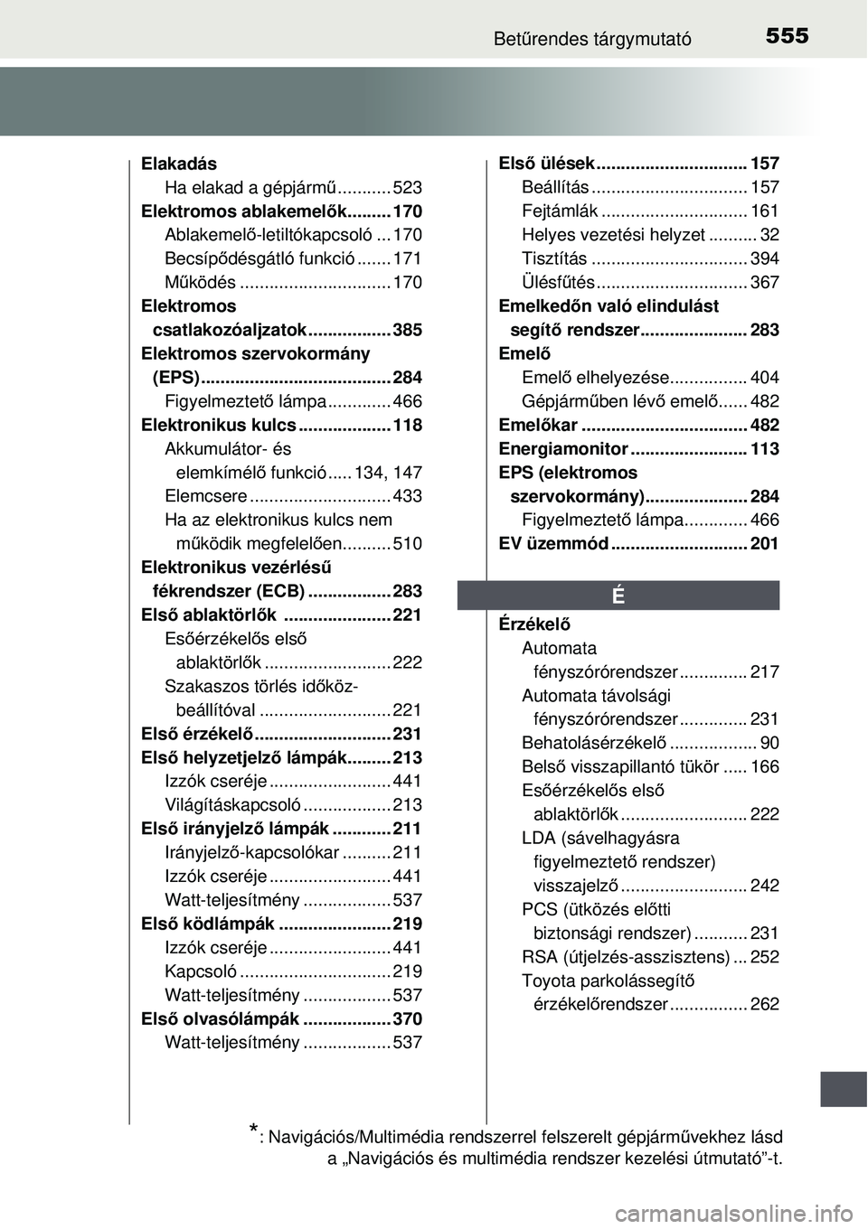 TOYOTA AURIS HYBRID 2015  Kezelési útmutató (in Hungarian) 555Betűrendes tárgymutató
Elakadás
Ha elakad a gépjárm ű........... 523
Elektromos ablakemel ők......... 170
Ablakemelő -letiltókapcsoló ... 170
Becsíp ődésgátló funkció ....... 171
M