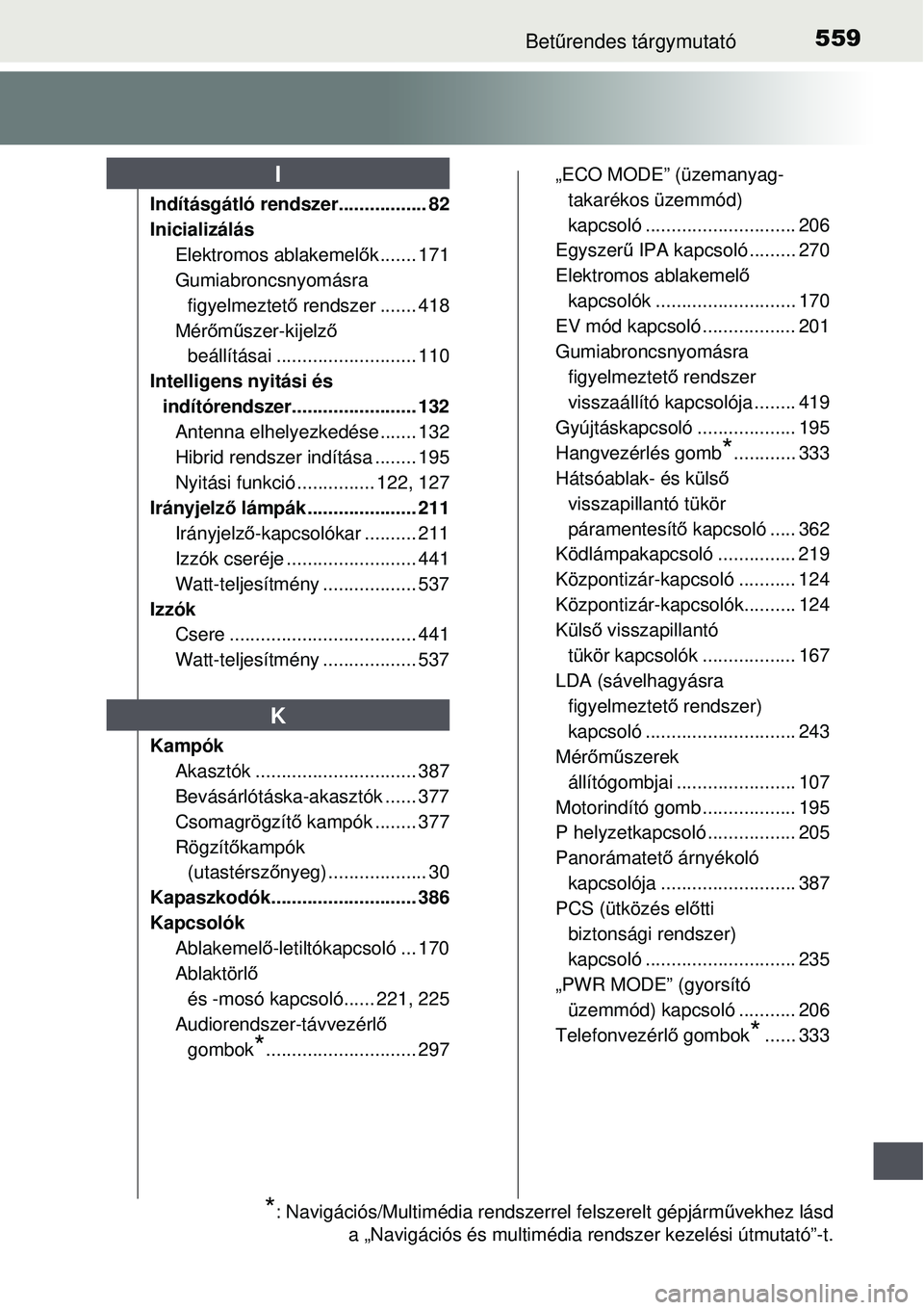 TOYOTA AURIS HYBRID 2015  Kezelési útmutató (in Hungarian) 559Betűrendes tárgymutató
Indításgátló rendszer................. 82
Inicializálás
Elektromos ablakemelő k ....... 171
Gumiabroncsnyomásra  figyelmeztet ő rendszer ....... 418
Mérő műsze