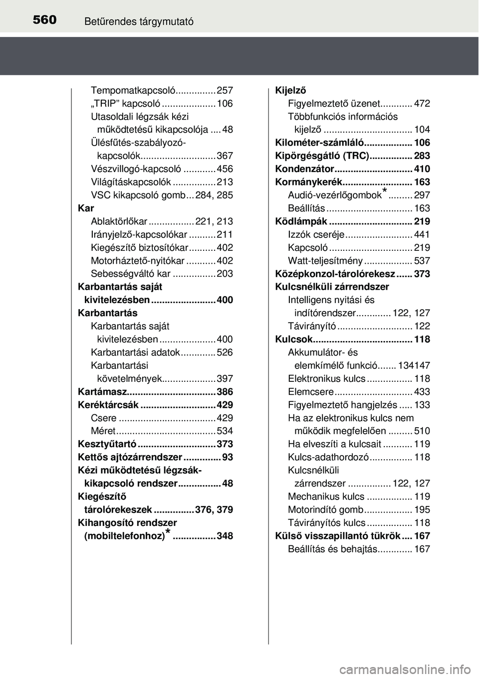 TOYOTA AURIS HYBRID 2015  Kezelési útmutató (in Hungarian) 560Betűrendes tárgymutató
Tempomatkapcsoló............... 257
„TRIP” kapcsoló .................... 106
Utasoldali légzsák kézi 
m űködtetés ű kikapcsolója .... 48
Ülésf űtés-szab