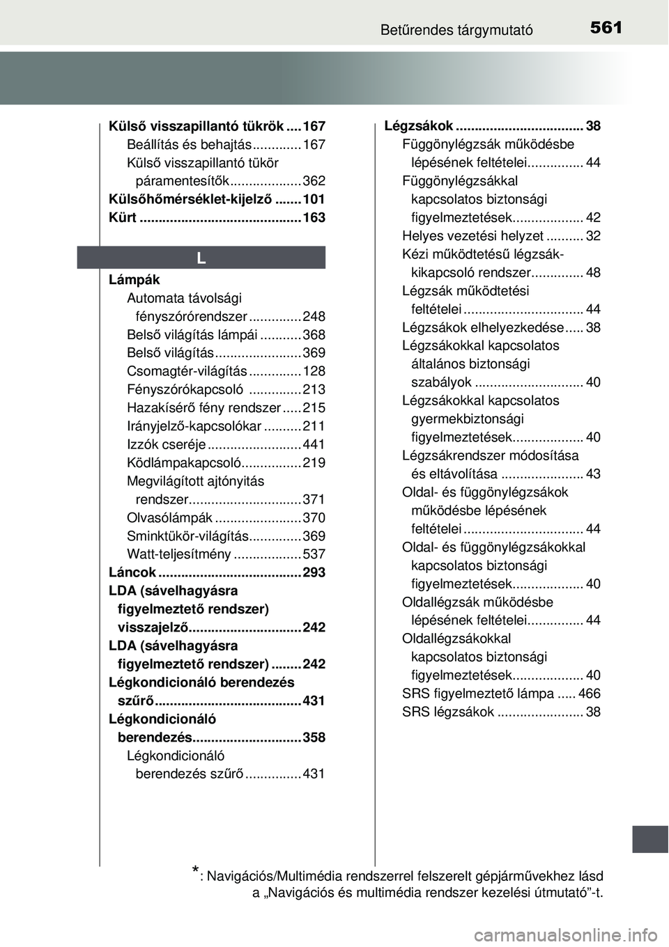 TOYOTA AURIS HYBRID 2015  Kezelési útmutató (in Hungarian) 561Betűrendes tárgymutató
Küls ő visszapillantó tükrök .... 167
Beállítás és behajtás ............. 167
Küls ő visszapillantó tükör 
páramentesítő k ................... 362
Küls 