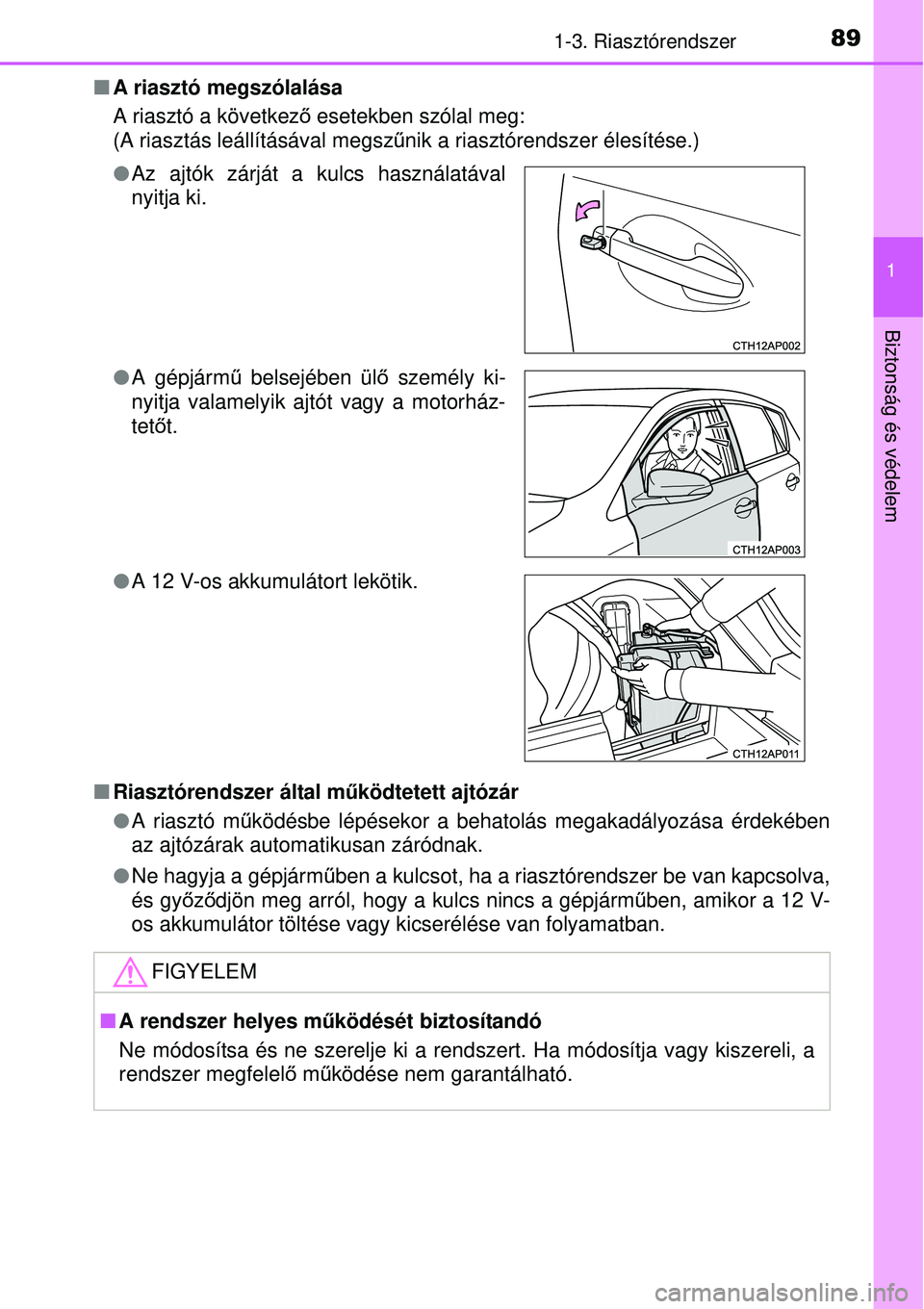 TOYOTA AURIS HYBRID 2015  Kezelési útmutató (in Hungarian) 891-3. Riasztórendszer
1
Biztonság és védelem
A riasztó megszólalása
A riasztó a következ ő esetekben szólal meg:
(A riasztás leállításával megsz űnik a riasztórendszer élesíté