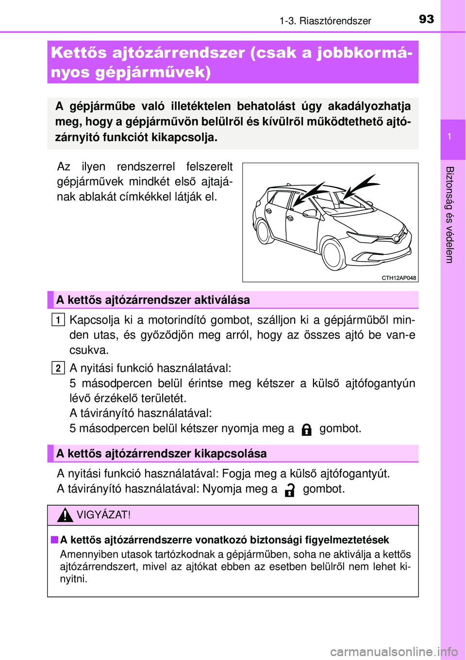 TOYOTA AURIS HYBRID 2015 Kezelési útmutató (in Hungarian) 931-3. Riasztórendszer
1
Biztonság és védelemAz ilyen rendszerrel felszerelt
gépjárművek mindkét els ő ajtajá-
nak ablakát címkékkel látják el.
Kapcsolja ki a motorindító gombot, szá TOYOTA AURIS HYBRID 2015 Kezelési útmutató (in Hungarian) 931-3. Riasztórendszer
1
Biztonság és védelemAz ilyen rendszerrel felszerelt
gépjárművek mindkét els ő ajtajá-
nak ablakát címkékkel látják el.
Kapcsolja ki a motorindító gombot, szá