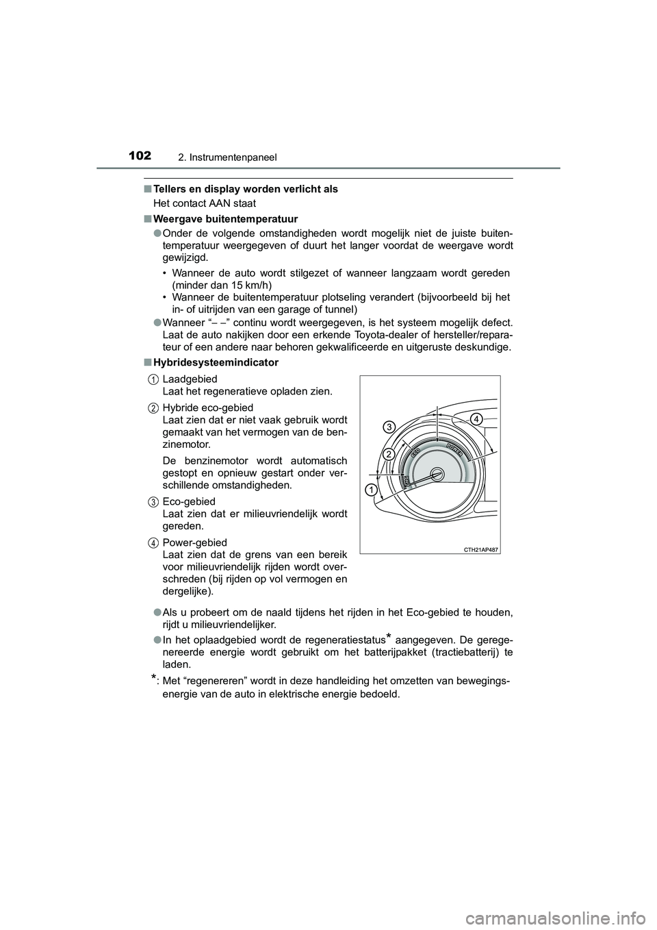 TOYOTA AURIS HYBRID 2015  Instructieboekje (in Dutch) 1022. Instrumentenpaneel
UK AURIS_HV_HB_EE (OM12J68E)
■Tellers en display worden verlicht als
Het contact AAN staat
■ Weergave buitentemperatuur
●Onder de volgende omstandigheden wordt mogelijk 