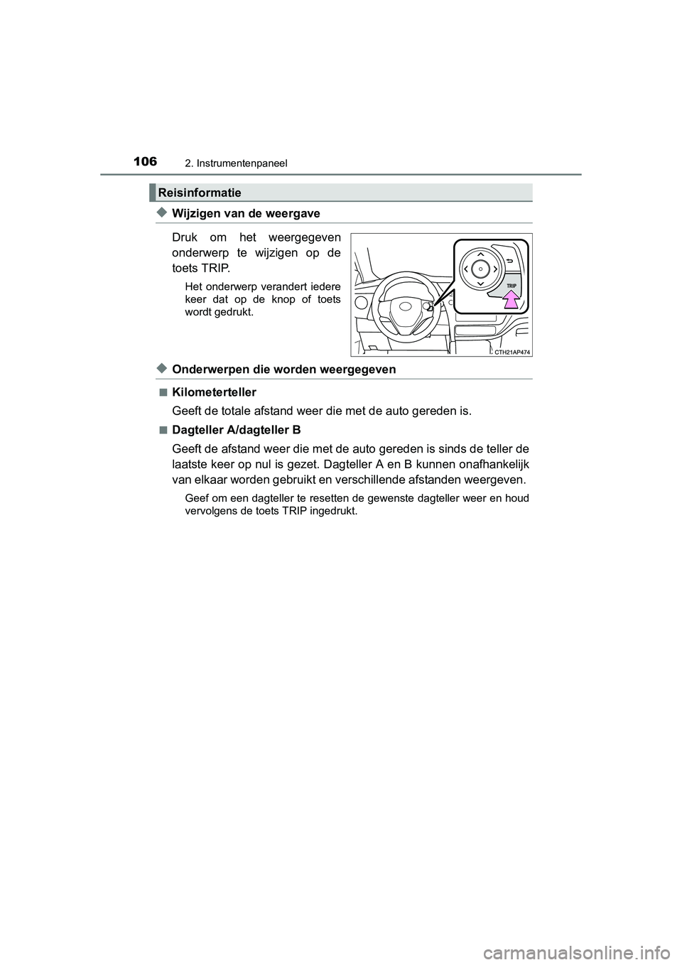 TOYOTA AURIS HYBRID 2015  Instructieboekje (in Dutch) 1062. Instrumentenpaneel
UK AURIS_HV_HB_EE (OM12J68E)
◆Wijzigen van de weergave
Druk om het weergegeven
onderwerp te wijzigen op de
toets TRIP.
Het onderwerp verandert iedere
keer dat op de knop of 