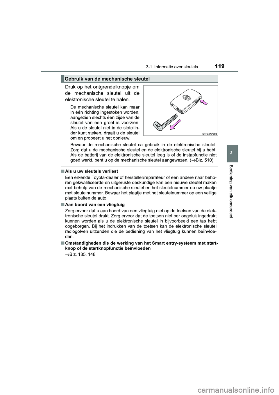 TOYOTA AURIS HYBRID 2015 Instructieboekje (in Dutch) 1193-1. Informatie over sleutels
UK AURIS_HV_HB_EE (OM12J68E)
3
Bediening van elk onderdeel
Druk op het ontgrendelknopje om
de mechanische sleutel uit de
elektronische sleutel te halen.
De mechanische TOYOTA AURIS HYBRID 2015 Instructieboekje (in Dutch) 1193-1. Informatie over sleutels
UK AURIS_HV_HB_EE (OM12J68E)
3
Bediening van elk onderdeel
Druk op het ontgrendelknopje om
de mechanische sleutel uit de
elektronische sleutel te halen.
De mechanische