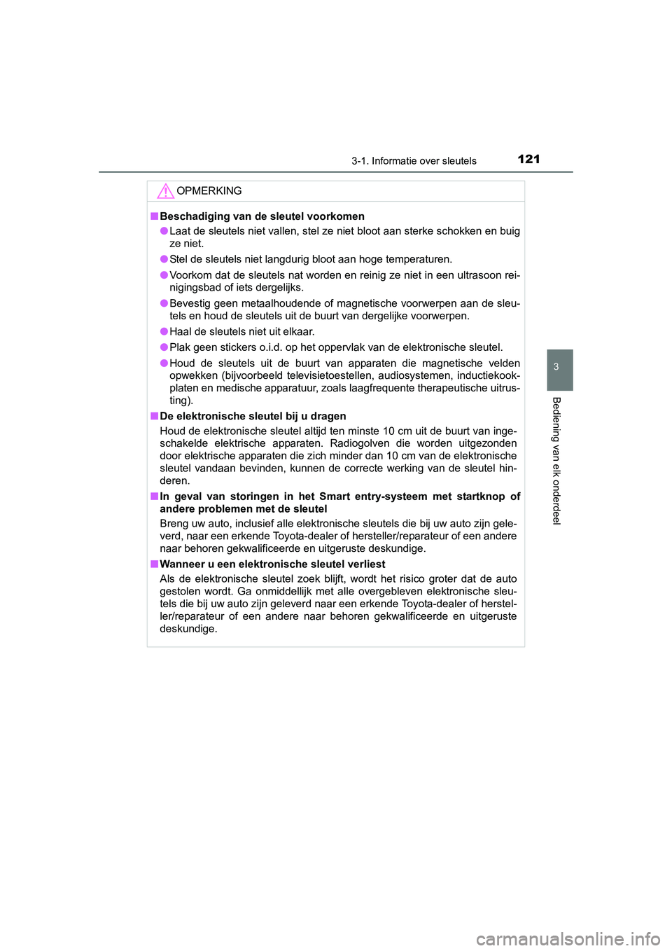 TOYOTA AURIS HYBRID 2015 Instructieboekje (in Dutch) 1213-1. Informatie over sleutels
UK AURIS_HV_HB_EE (OM12J68E)
3
Bediening van elk onderdeel
OPMERKING
■Beschadiging van de sleutel voorkomen
● Laat de sleutels niet vallen, stel ze niet bloot aan TOYOTA AURIS HYBRID 2015 Instructieboekje (in Dutch) 1213-1. Informatie over sleutels
UK AURIS_HV_HB_EE (OM12J68E)
3
Bediening van elk onderdeel
OPMERKING
■Beschadiging van de sleutel voorkomen
● Laat de sleutels niet vallen, stel ze niet bloot aan