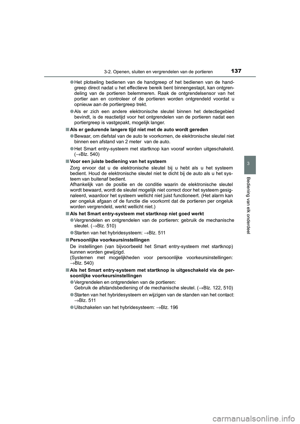 TOYOTA AURIS HYBRID 2015 Instructieboekje (in Dutch) 1373-2. Openen, sluiten en vergrendelen van de portieren
UK AURIS_HV_HB_EE (OM12J68E)
3
Bediening van elk onderdeel
●Het plotseling bedienen van de handgreep of het bedienen van de hand-
greep direc TOYOTA AURIS HYBRID 2015 Instructieboekje (in Dutch) 1373-2. Openen, sluiten en vergrendelen van de portieren
UK AURIS_HV_HB_EE (OM12J68E)
3
Bediening van elk onderdeel
●Het plotseling bedienen van de handgreep of het bedienen van de hand-
greep direc