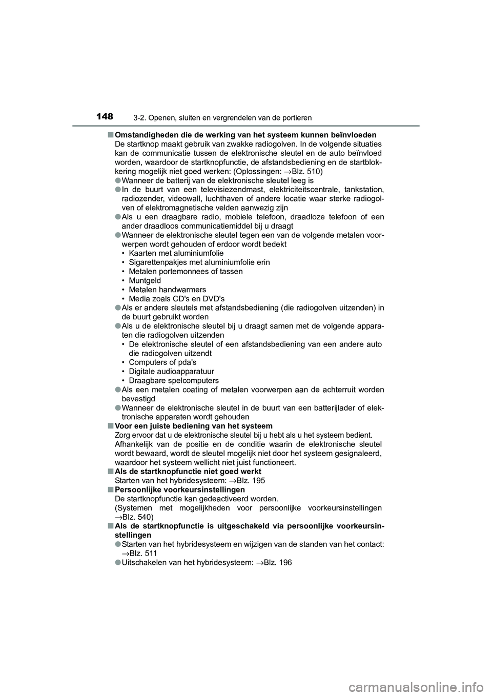 TOYOTA AURIS HYBRID 2015 Instructieboekje (in Dutch) 1483-2. Openen, sluiten en vergrendelen van de portieren
UK AURIS_HV_HB_EE (OM12J68E)■
Omstandigheden die de werking van het systeem kunnen beïnvloeden
De startknop maakt gebruik van zwakke radiog TOYOTA AURIS HYBRID 2015 Instructieboekje (in Dutch) 1483-2. Openen, sluiten en vergrendelen van de portieren
UK AURIS_HV_HB_EE (OM12J68E)■
Omstandigheden die de werking van het systeem kunnen beïnvloeden
De startknop maakt gebruik van zwakke radiog