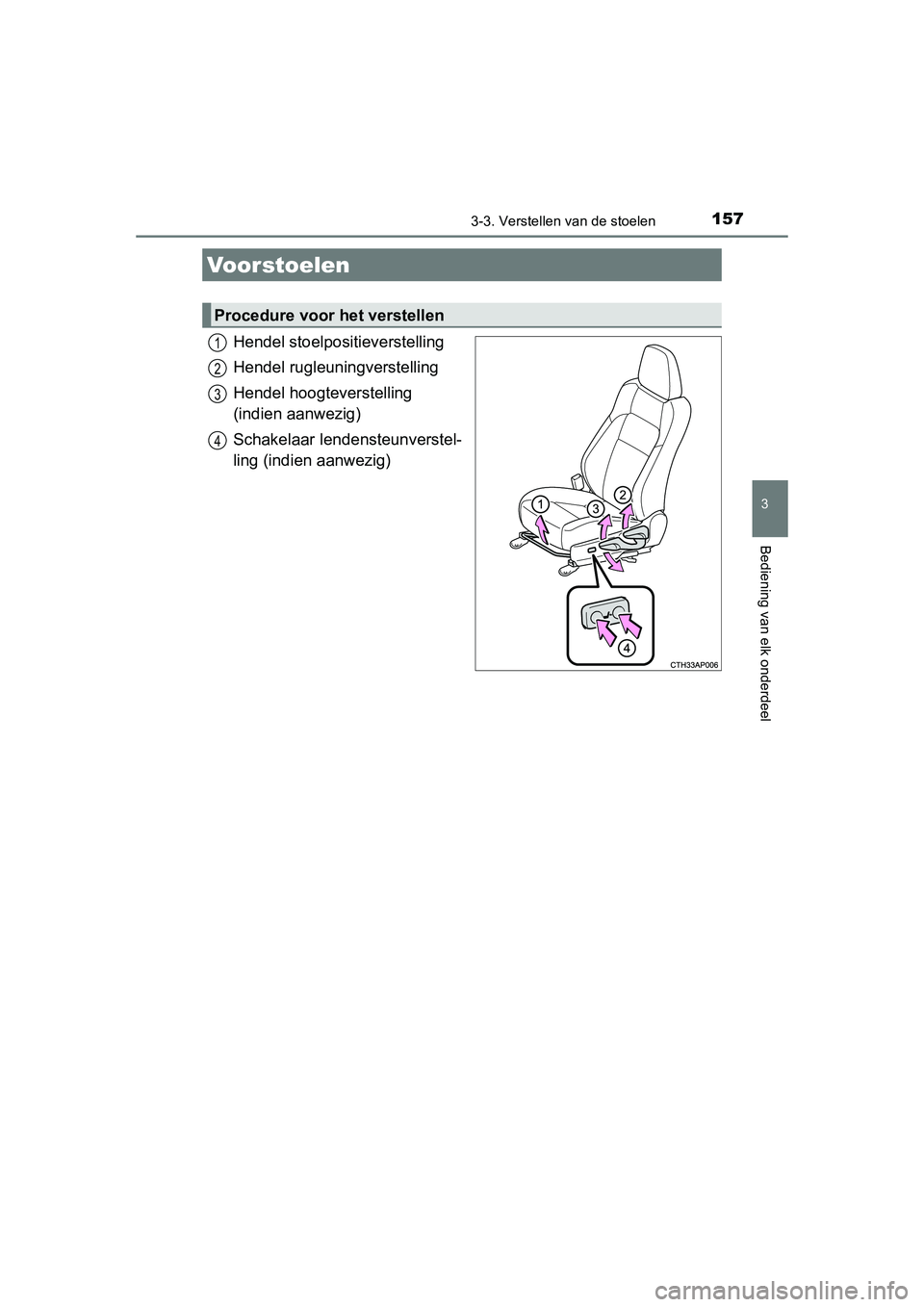 TOYOTA AURIS HYBRID 2015 Instructieboekje (in Dutch) 157
UK AURIS_HV_HB_EE (OM12J68E)
3
Bediening van elk onderdeel
3-3. Verstellen van de stoelen
Hendel stoelpositieverstelling
Hendel rugleuningverstelling
Hendel hoogteverstelling
(indien aanwezig)
Sc TOYOTA AURIS HYBRID 2015 Instructieboekje (in Dutch) 157
UK AURIS_HV_HB_EE (OM12J68E)
3
Bediening van elk onderdeel
3-3. Verstellen van de stoelen
Hendel stoelpositieverstelling
Hendel rugleuningverstelling
Hendel hoogteverstelling
(indien aanwezig)
Sc
