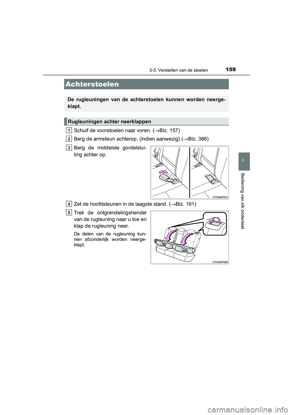 TOYOTA AURIS HYBRID 2015 Instructieboekje (in Dutch) 1593-3. Verstellen van de stoelen
UK AURIS_HV_HB_EE (OM12J68E)
3
Bediening van elk onderdeel
Schuif de voorstoelen naar voren. (→Blz. 157)
Berg de armsteun achterop. (indien aanwezig) ( →Blz. 386) TOYOTA AURIS HYBRID 2015 Instructieboekje (in Dutch) 1593-3. Verstellen van de stoelen
UK AURIS_HV_HB_EE (OM12J68E)
3
Bediening van elk onderdeel
Schuif de voorstoelen naar voren. (→Blz. 157)
Berg de armsteun achterop. (indien aanwezig) ( →Blz. 386)