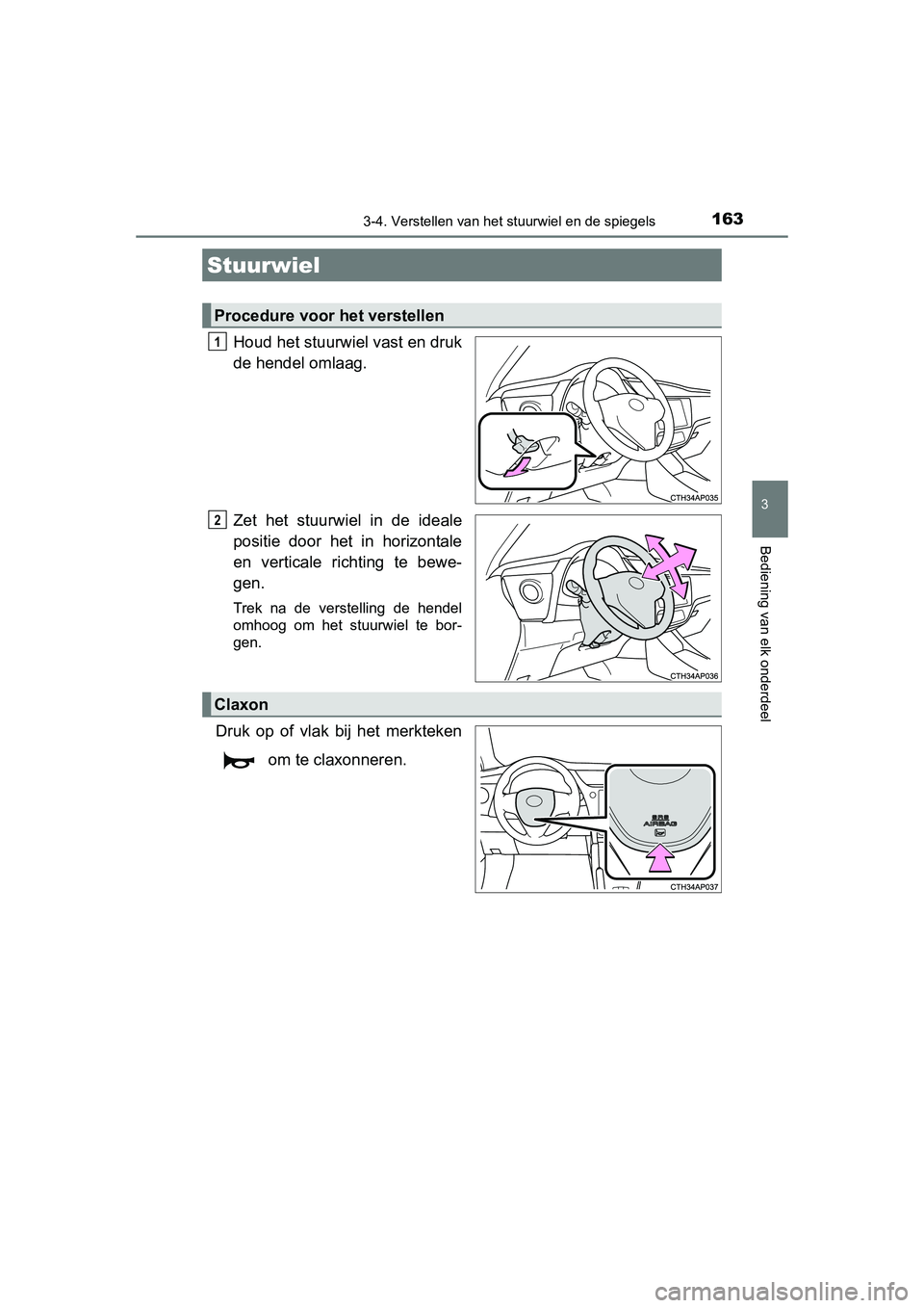 TOYOTA AURIS HYBRID 2015 Instructieboekje (in Dutch) 163
UK AURIS_HV_HB_EE (OM12J68E)
3
Bediening van elk onderdeel
3-4. Verstellen van het stuurwiel en de spiegels
Houd het stuurwiel vast en druk
de hendel omlaag.
Zet het stuurwiel in de ideale
positie TOYOTA AURIS HYBRID 2015 Instructieboekje (in Dutch) 163
UK AURIS_HV_HB_EE (OM12J68E)
3
Bediening van elk onderdeel
3-4. Verstellen van het stuurwiel en de spiegels
Houd het stuurwiel vast en druk
de hendel omlaag.
Zet het stuurwiel in de ideale
positie