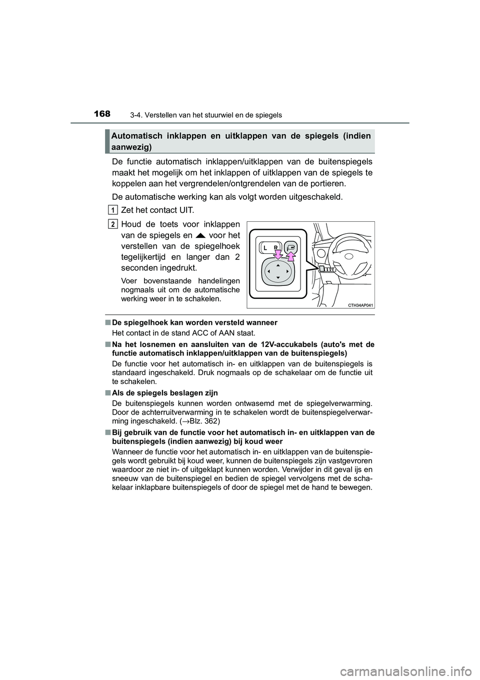 TOYOTA AURIS HYBRID 2015 Instructieboekje (in Dutch) 1683-4. Verstellen van het stuurwiel en de spiegels
UK AURIS_HV_HB_EE (OM12J68E)
De functie automatisch inklappen/uitklappen van de buitenspiegels
maakt het mogelijk om het inklappen of uitklappen van TOYOTA AURIS HYBRID 2015 Instructieboekje (in Dutch) 1683-4. Verstellen van het stuurwiel en de spiegels
UK AURIS_HV_HB_EE (OM12J68E)
De functie automatisch inklappen/uitklappen van de buitenspiegels
maakt het mogelijk om het inklappen of uitklappen van