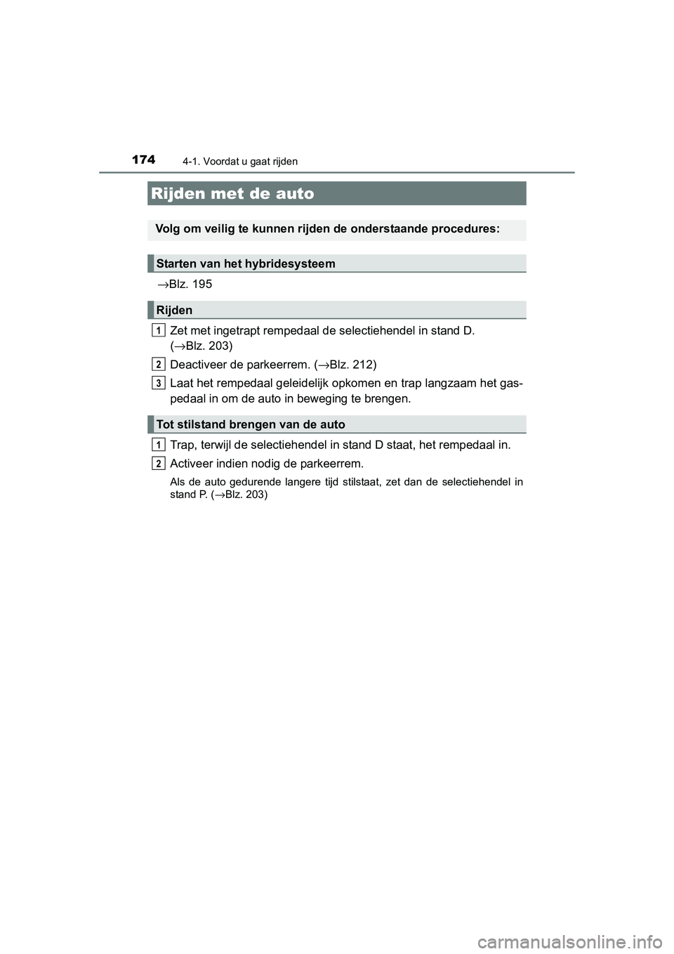 TOYOTA AURIS HYBRID 2015 Instructieboekje (in Dutch) 174
UK AURIS_HV_HB_EE (OM12J68E)
4-1. Voordat u gaat rijden
→Blz. 195
Zet met ingetrapt rempedaal de selectiehendel in stand D.
( → Blz. 203)
Deactiveer de parkeerrem. ( →Blz. 212)
Laat het rem TOYOTA AURIS HYBRID 2015 Instructieboekje (in Dutch) 174
UK AURIS_HV_HB_EE (OM12J68E)
4-1. Voordat u gaat rijden
→Blz. 195
Zet met ingetrapt rempedaal de selectiehendel in stand D.
( → Blz. 203)
Deactiveer de parkeerrem. ( →Blz. 212)
Laat het rem
