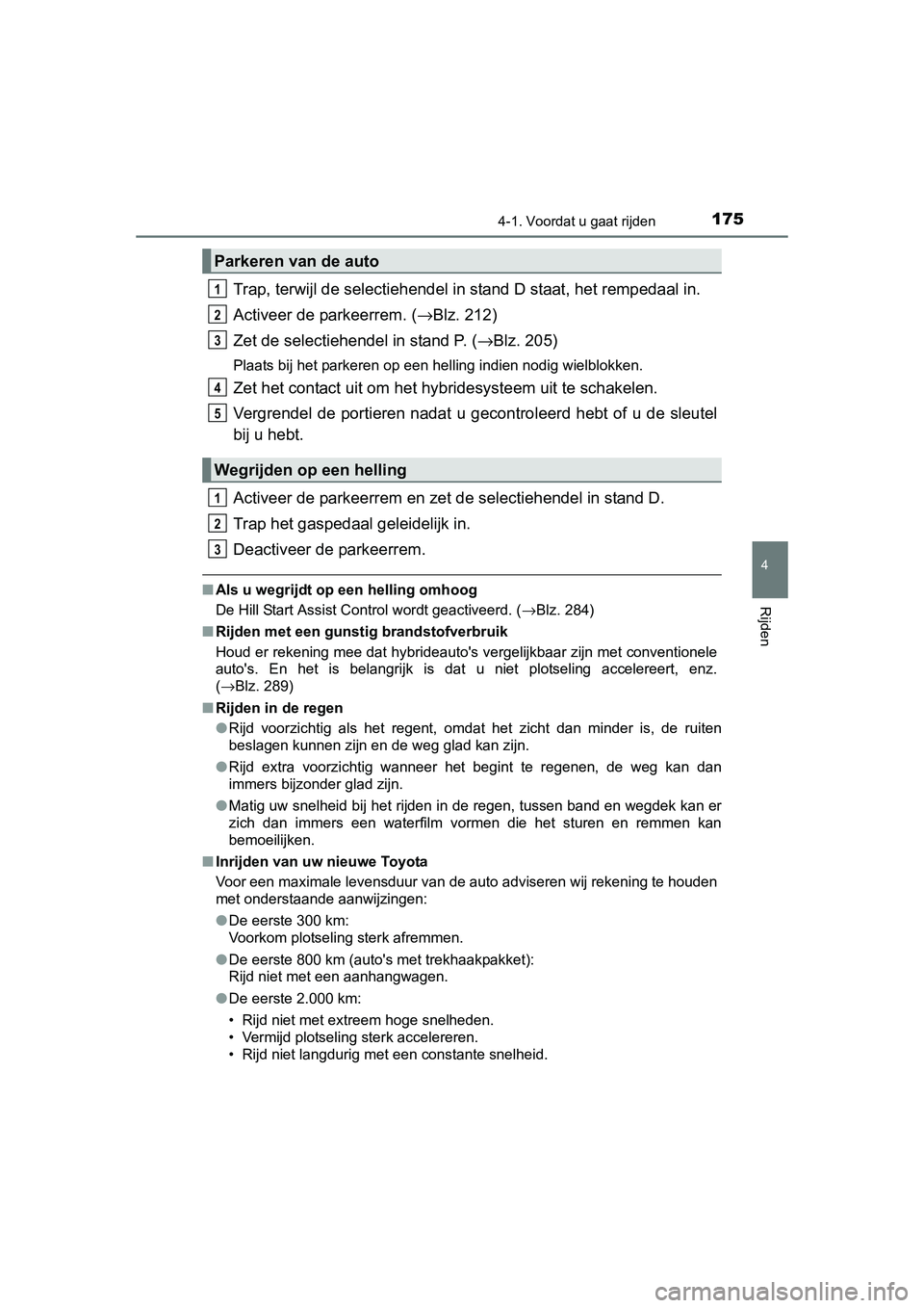 TOYOTA AURIS HYBRID 2015 Instructieboekje (in Dutch) 1754-1. Voordat u gaat rijden
UK AURIS_HV_HB_EE (OM12J68E)
4
Rijden
Trap, terwijl de selectiehendel in stand D staat, het rempedaal in.
Activeer de parkeerrem. ( →Blz. 212)
Zet de selectiehendel in TOYOTA AURIS HYBRID 2015 Instructieboekje (in Dutch) 1754-1. Voordat u gaat rijden
UK AURIS_HV_HB_EE (OM12J68E)
4
Rijden
Trap, terwijl de selectiehendel in stand D staat, het rempedaal in.
Activeer de parkeerrem. ( →Blz. 212)
Zet de selectiehendel in