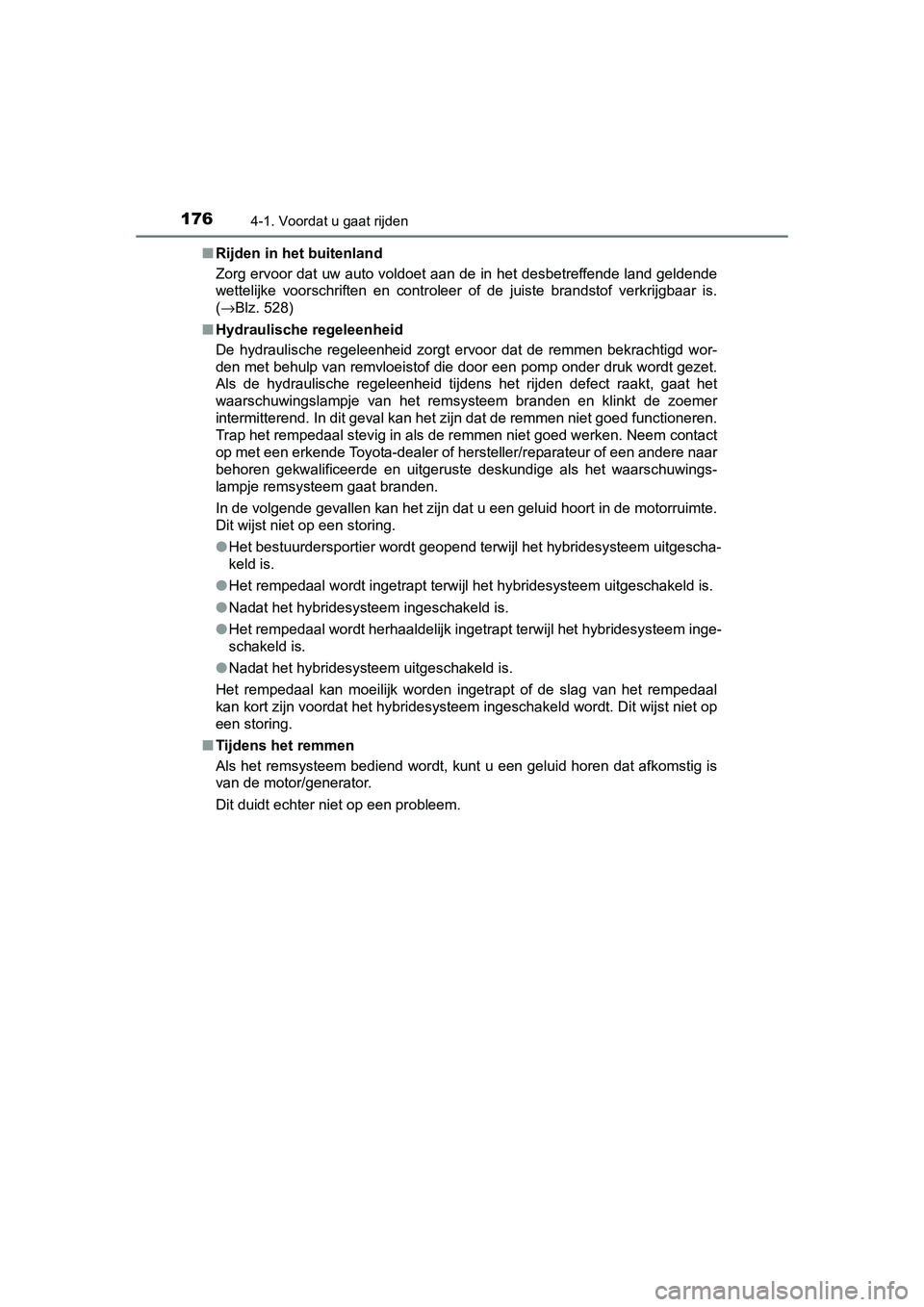 TOYOTA AURIS HYBRID 2015 Instructieboekje (in Dutch) 1764-1. Voordat u gaat rijden
UK AURIS_HV_HB_EE (OM12J68E)■
Rijden in het buitenland
Zorg ervoor dat uw auto voldoet aan de in het desbetreffende land geldende
wettelijke voorschriften en controleer TOYOTA AURIS HYBRID 2015 Instructieboekje (in Dutch) 1764-1. Voordat u gaat rijden
UK AURIS_HV_HB_EE (OM12J68E)■
Rijden in het buitenland
Zorg ervoor dat uw auto voldoet aan de in het desbetreffende land geldende
wettelijke voorschriften en controleer