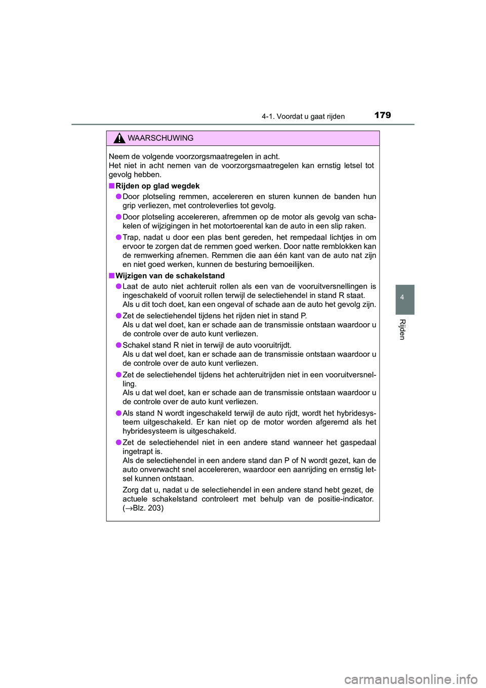 TOYOTA AURIS HYBRID 2015 Instructieboekje (in Dutch) 1794-1. Voordat u gaat rijden
UK AURIS_HV_HB_EE (OM12J68E)
4
Rijden
WAARSCHUWING
Neem de volgende voorzorgsmaatregelen in acht.
Het niet in acht nemen van de voorzorgsmaatregelen kan ernstig letsel t TOYOTA AURIS HYBRID 2015 Instructieboekje (in Dutch) 1794-1. Voordat u gaat rijden
UK AURIS_HV_HB_EE (OM12J68E)
4
Rijden
WAARSCHUWING
Neem de volgende voorzorgsmaatregelen in acht.
Het niet in acht nemen van de voorzorgsmaatregelen kan ernstig letsel t