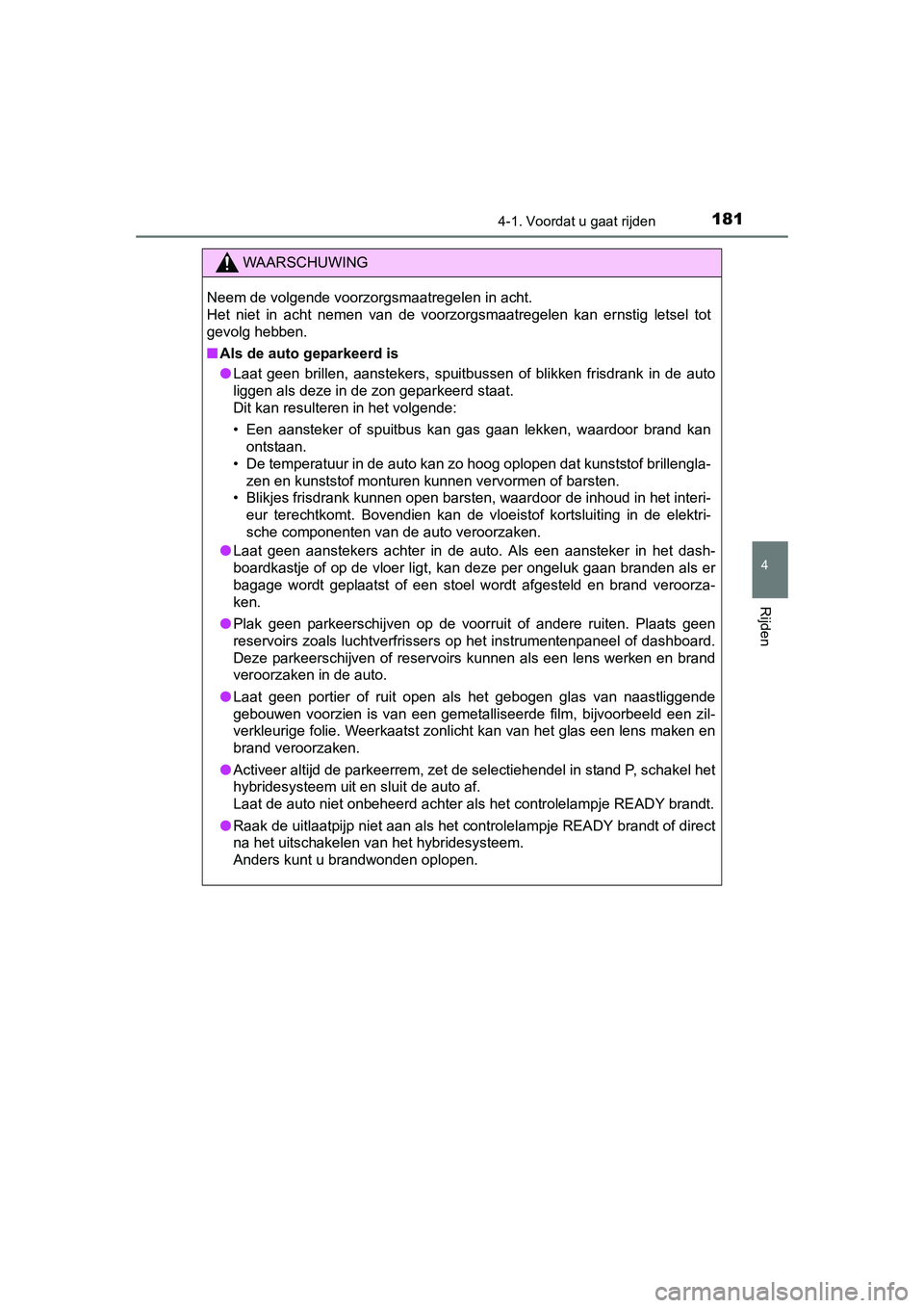 TOYOTA AURIS HYBRID 2015 Instructieboekje (in Dutch) 1814-1. Voordat u gaat rijden
UK AURIS_HV_HB_EE (OM12J68E)
4
Rijden
WAARSCHUWING
Neem de volgende voorzorgsmaatregelen in acht.
Het niet in acht nemen van de voorzorgsmaatregelen kan ernstig letsel t TOYOTA AURIS HYBRID 2015 Instructieboekje (in Dutch) 1814-1. Voordat u gaat rijden
UK AURIS_HV_HB_EE (OM12J68E)
4
Rijden
WAARSCHUWING
Neem de volgende voorzorgsmaatregelen in acht.
Het niet in acht nemen van de voorzorgsmaatregelen kan ernstig letsel t