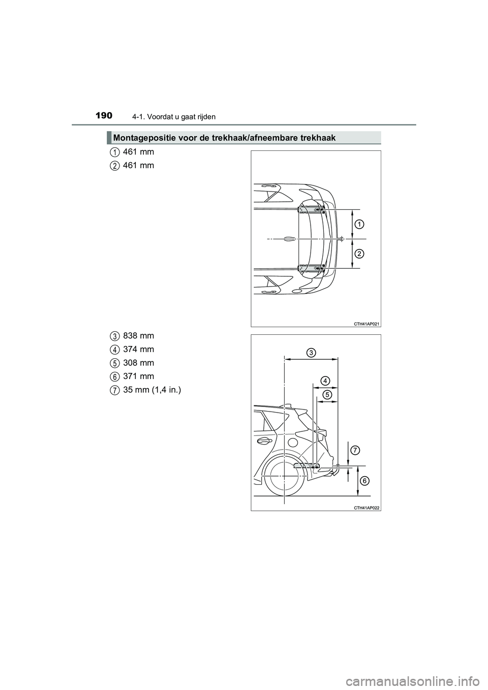TOYOTA AURIS HYBRID 2015 Instructieboekje (in Dutch) 1904-1. Voordat u gaat rijden
UK AURIS_HV_HB_EE (OM12J68E)
461 mm
461 mm
838 mm
374 mm
308 mm
371 mm
35 mm (1,4 in.)
Montagepositie voor de trekhaak/afneembare trekhaak
1
2
3
4
5
6
7
UK AURIS_HV_HB_OM TOYOTA AURIS HYBRID 2015 Instructieboekje (in Dutch) 1904-1. Voordat u gaat rijden
UK AURIS_HV_HB_EE (OM12J68E)
461 mm
461 mm
838 mm
374 mm
308 mm
371 mm
35 mm (1,4 in.)
Montagepositie voor de trekhaak/afneembare trekhaak
1
2
3
4
5
6
7
UK AURIS_HV_HB_OM