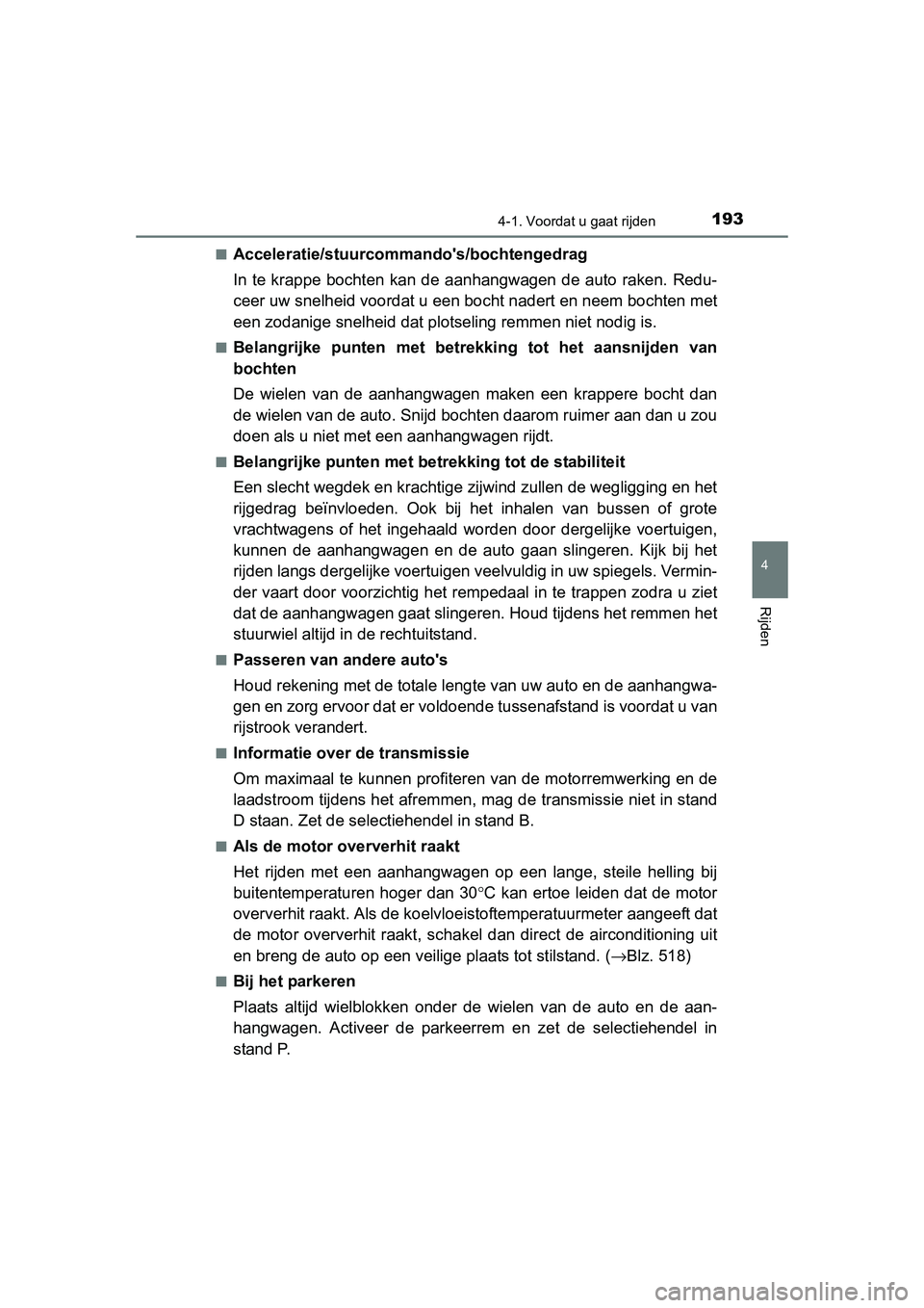 TOYOTA AURIS HYBRID 2015 Instructieboekje (in Dutch) 1934-1. Voordat u gaat rijden
UK AURIS_HV_HB_EE (OM12J68E)
4
Rijden
■Acceleratie/stuurcommandos/bochtengedrag
In te krappe bochten kan de aanhangwagen de auto raken. Redu-
ceer uw snelheid voordat TOYOTA AURIS HYBRID 2015 Instructieboekje (in Dutch) 1934-1. Voordat u gaat rijden
UK AURIS_HV_HB_EE (OM12J68E)
4
Rijden
■Acceleratie/stuurcommandos/bochtengedrag
In te krappe bochten kan de aanhangwagen de auto raken. Redu-
ceer uw snelheid voordat