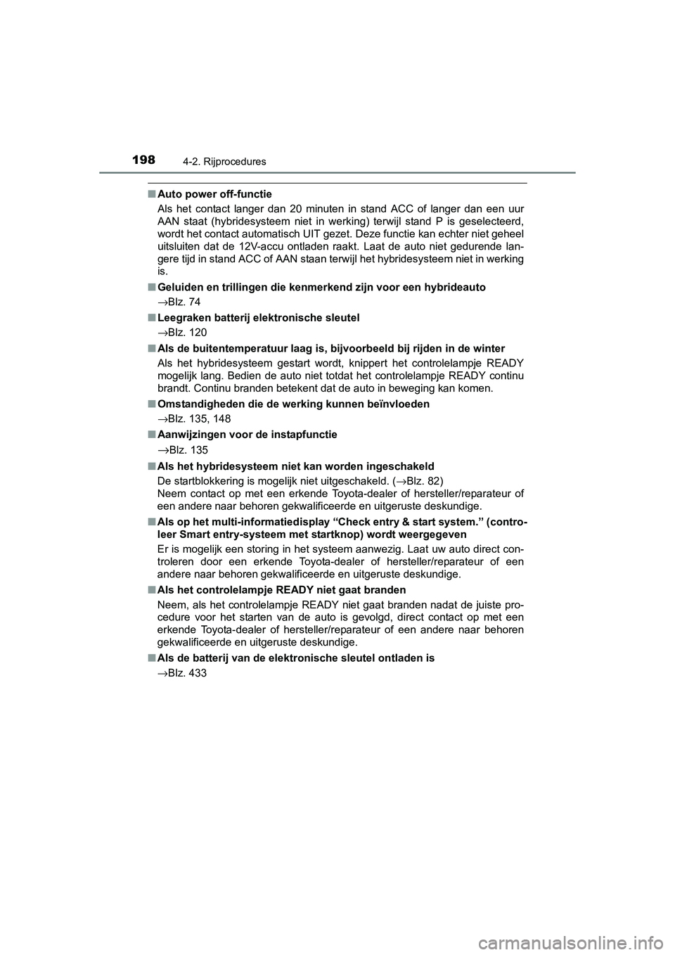 TOYOTA AURIS HYBRID 2015 Instructieboekje (in Dutch) 1984-2. Rijprocedures
UK AURIS_HV_HB_EE (OM12J68E)
■Auto power off-functie
Als het contact langer dan 20 minuten in stand ACC of langer dan een uur
AAN staat (hybridesysteem niet in werking) terwijl TOYOTA AURIS HYBRID 2015 Instructieboekje (in Dutch) 1984-2. Rijprocedures
UK AURIS_HV_HB_EE (OM12J68E)
■Auto power off-functie
Als het contact langer dan 20 minuten in stand ACC of langer dan een uur
AAN staat (hybridesysteem niet in werking) terwijl