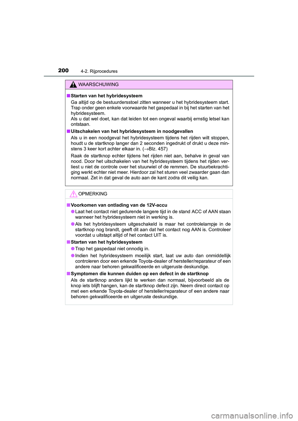 TOYOTA AURIS HYBRID 2015 Instructieboekje (in Dutch) 2004-2. Rijprocedures
UK AURIS_HV_HB_EE (OM12J68E)
WAARSCHUWING
■Starten van het hybridesysteem
Ga altijd op de bestuurdersstoel zitten wanneer u het hybridesysteem start.
Trap onder geen enkele voo TOYOTA AURIS HYBRID 2015 Instructieboekje (in Dutch) 2004-2. Rijprocedures
UK AURIS_HV_HB_EE (OM12J68E)
WAARSCHUWING
■Starten van het hybridesysteem
Ga altijd op de bestuurdersstoel zitten wanneer u het hybridesysteem start.
Trap onder geen enkele voo