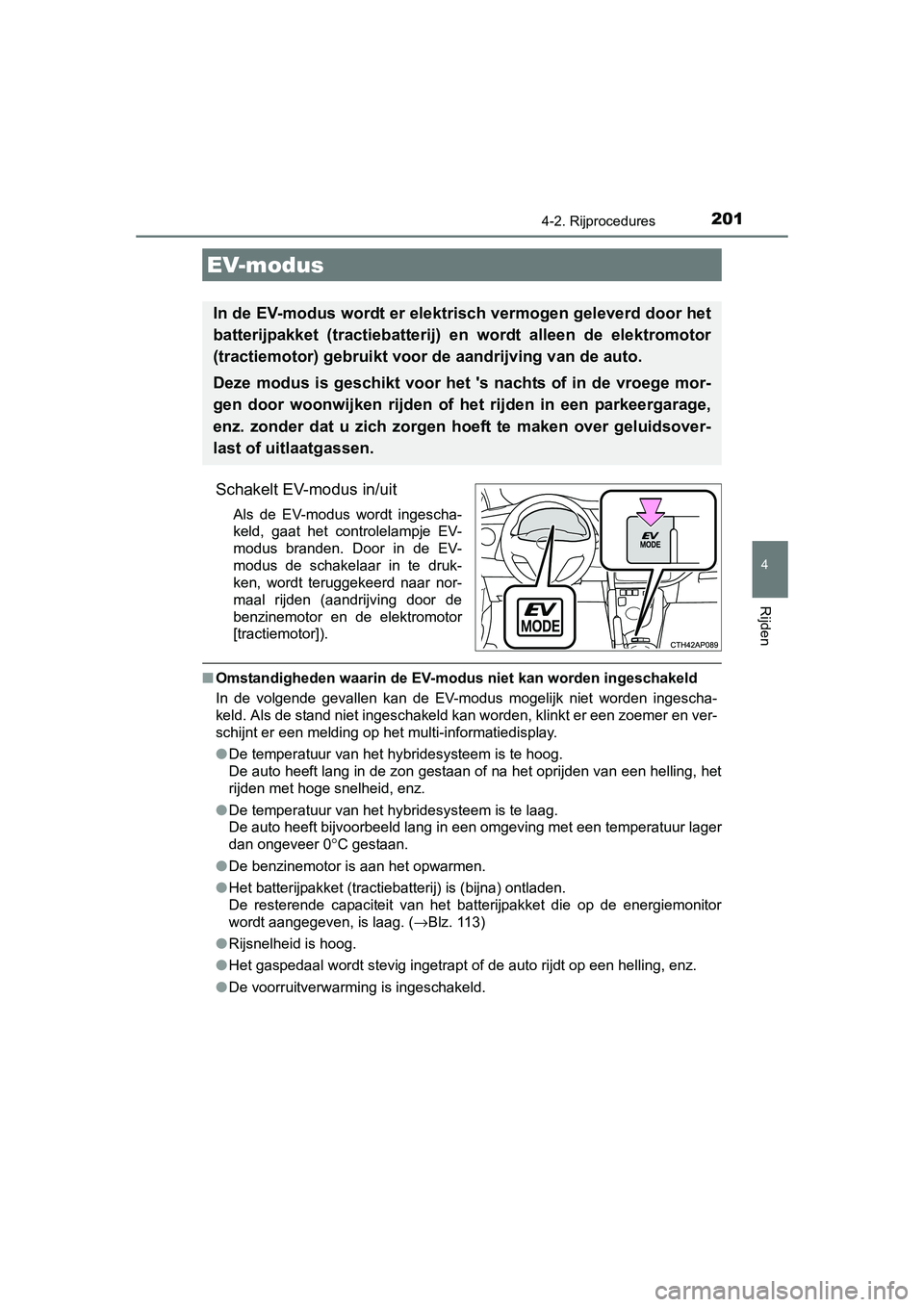 TOYOTA AURIS HYBRID 2015 Instructieboekje (in Dutch) 2014-2. Rijprocedures
UK AURIS_HV_HB_EE (OM12J68E)
4
Rijden
Schakelt EV-modus in/uit
Als de EV-modus wordt ingescha-
keld, gaat het controlelampje EV-
modus branden. Door in de EV-
modus de schakelaar TOYOTA AURIS HYBRID 2015 Instructieboekje (in Dutch) 2014-2. Rijprocedures
UK AURIS_HV_HB_EE (OM12J68E)
4
Rijden
Schakelt EV-modus in/uit
Als de EV-modus wordt ingescha-
keld, gaat het controlelampje EV-
modus branden. Door in de EV-
modus de schakelaar